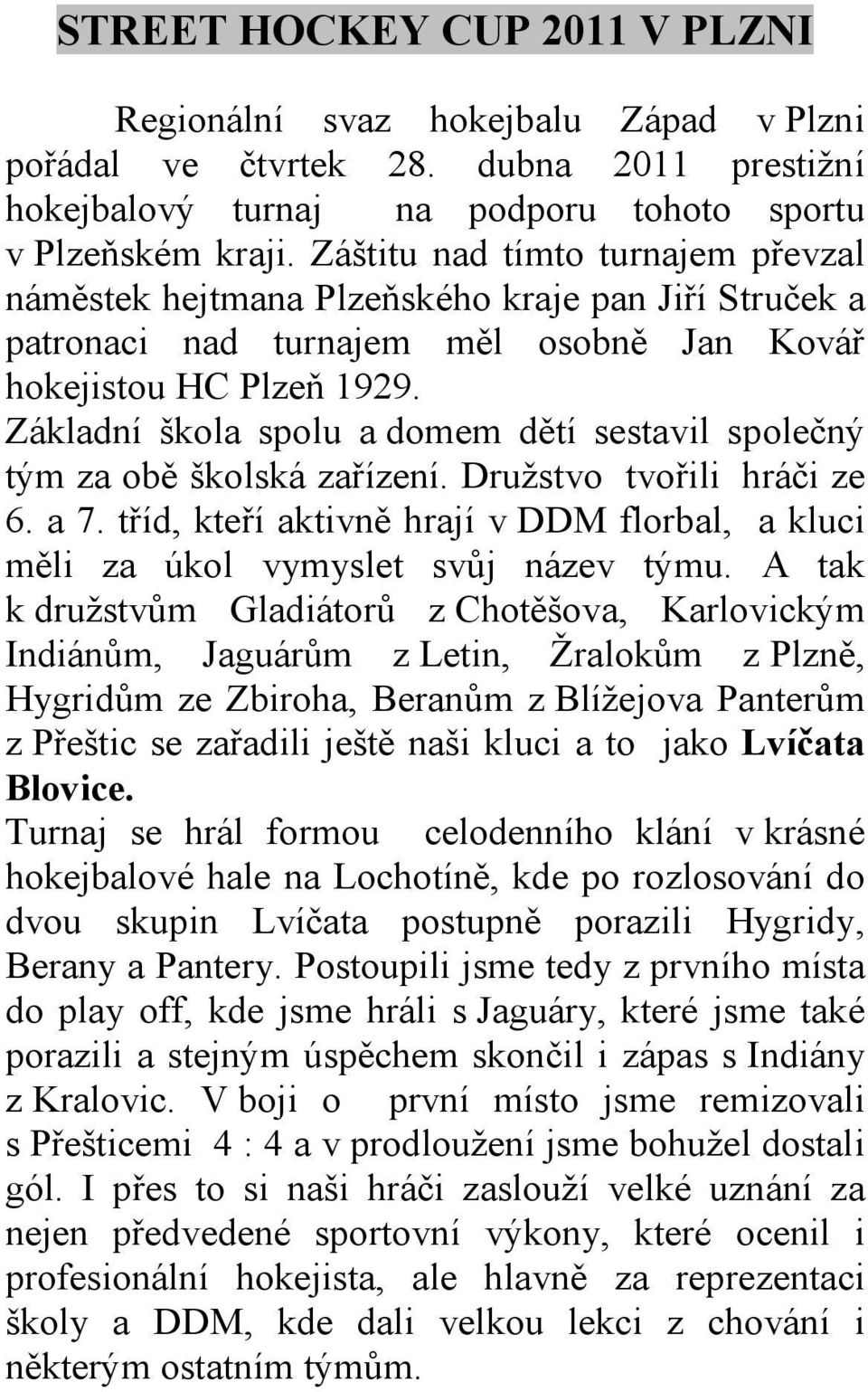 Základní škola spolu a domem dětí sestavil společný tým za obě školská zařízení. Družstvo tvořili hráči ze 6. a 7.