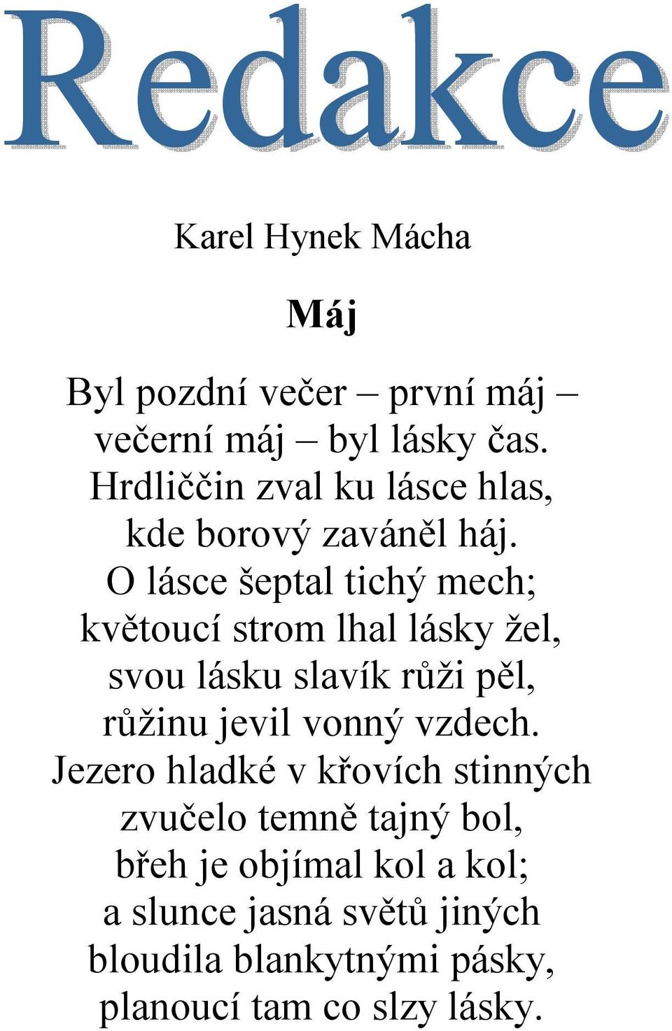 O lásce šeptal tichý mech; květoucí strom lhal lásky žel, svou lásku slavík růži pěl, růžinu jevil