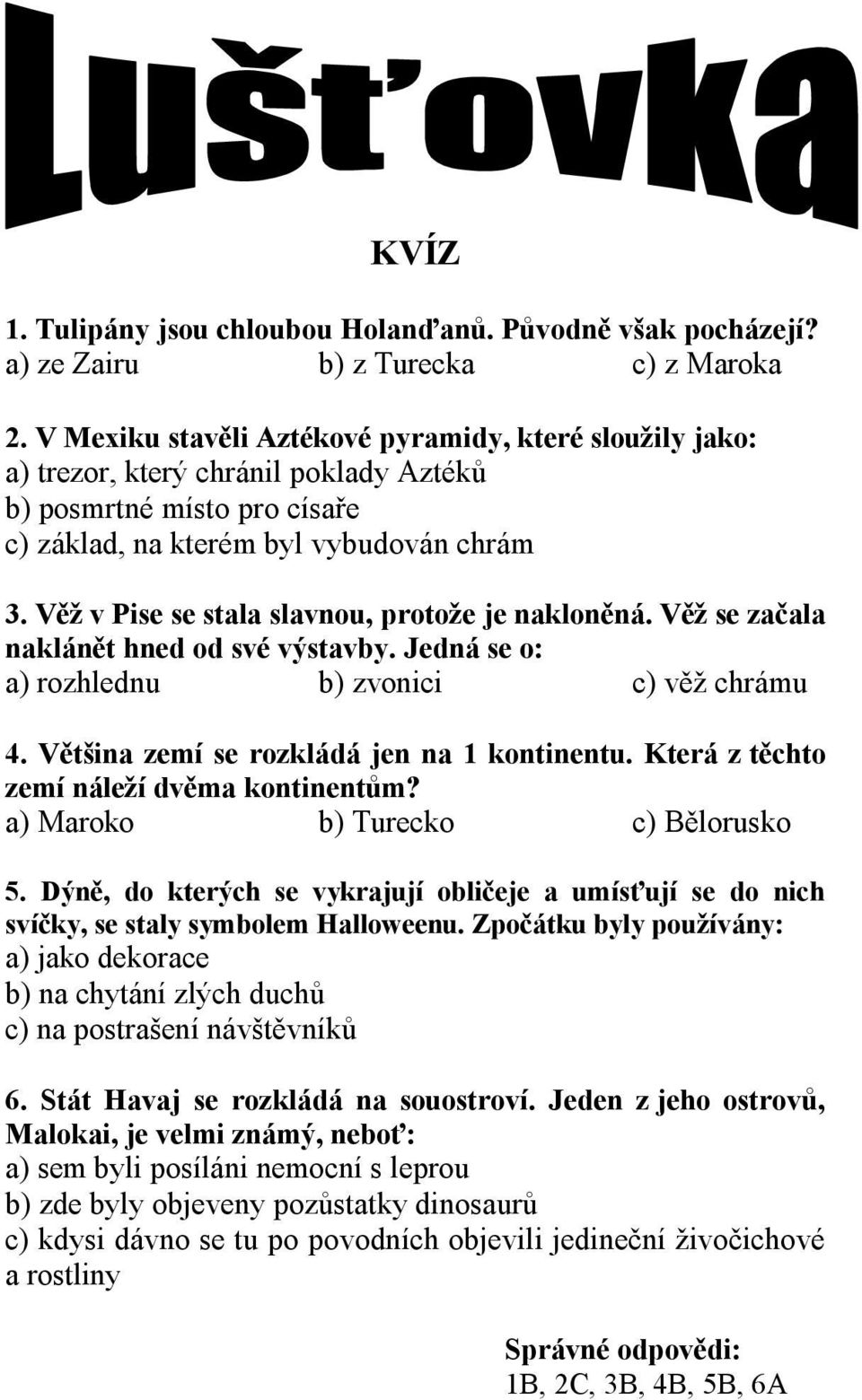 Věž v Pise se stala slavnou, protože je nakloněná. Věž se začala naklánět hned od své výstavby. Jedná se o: a) rozhlednu b) zvonici c) věž chrámu 4. Většina zemí se rozkládá jen na 1 kontinentu.