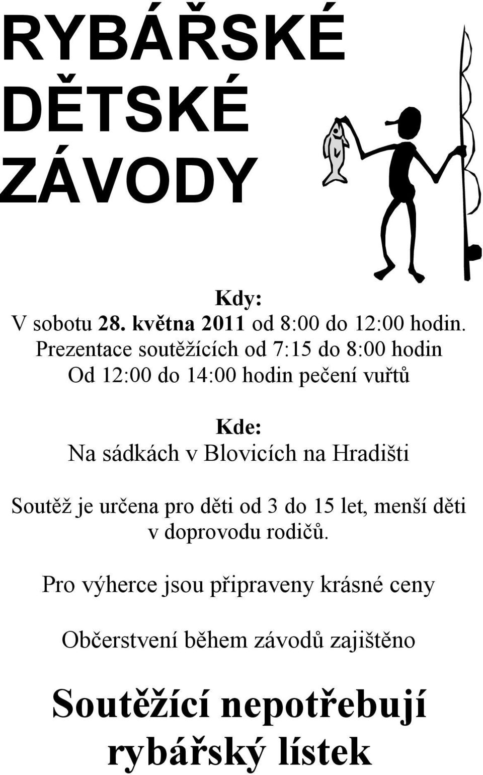 sádkách v Blovicích na Hradišti Soutěž je určena pro děti od 3 do 15 let, menší děti v