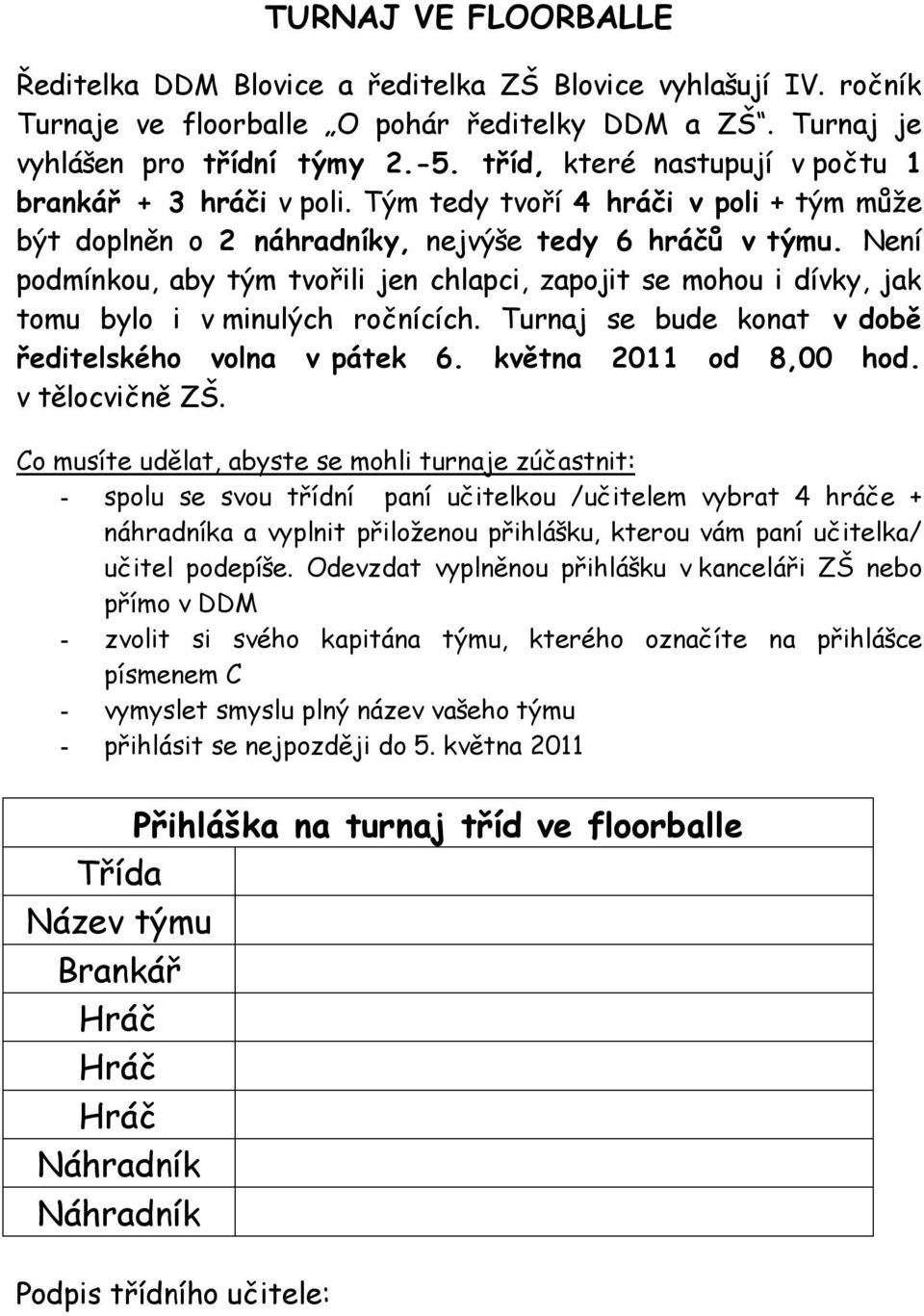 Není podmínkou, aby tým tvořili jen chlapci, zapojit se mohou i dívky, jak tomu bylo i v minulých ročnících. Turnaj se bude konat v době ředitelského volna v pátek 6. května 2011 od 8,00 hod.