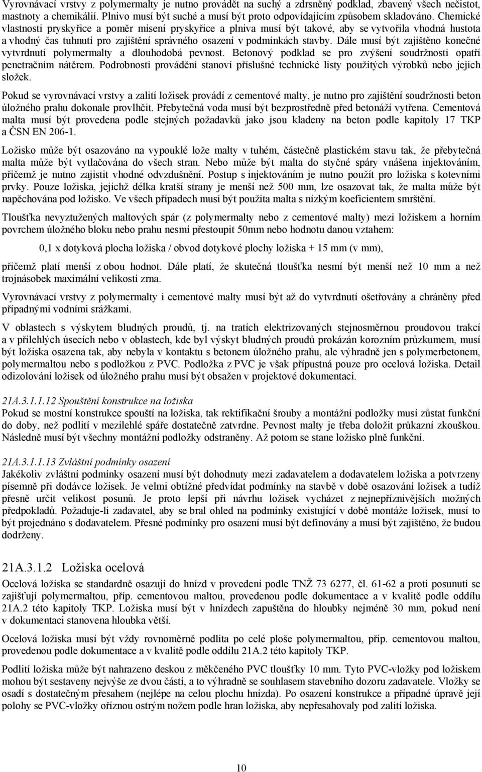 Chemické vlastnosti pryskyřice a poměr mísení pryskyřice a plniva musí být takové, aby se vytvořila vhodná hustota a vhodný čas tuhnutí pro zajištění správného osazení v podmínkách stavby.