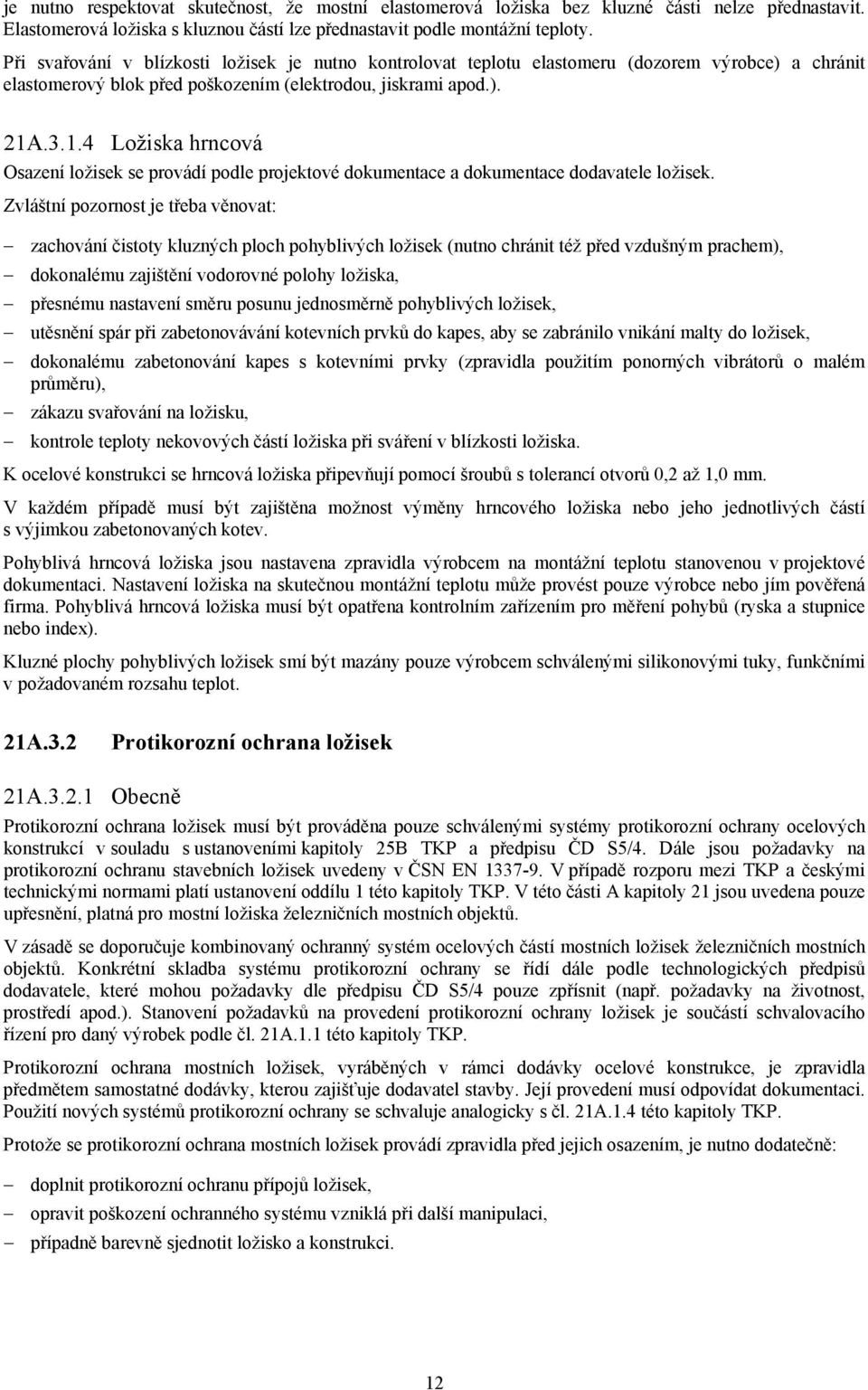 .3.1.4 Ložiska hrncová Osazení ložisek se provádí podle projektové dokumentace a dokumentace dodavatele ložisek.