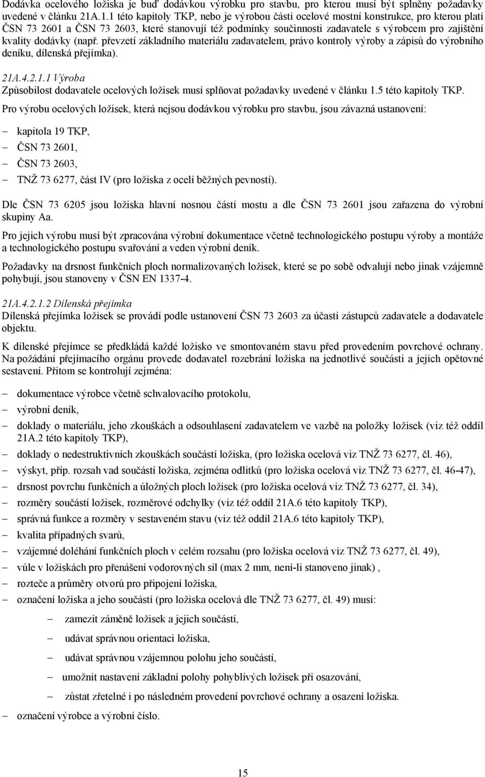 kvality dodávky (např. převzetí základního materiálu zadavatelem, právo kontroly výroby a zápisů do výrobního deníku, dílenská přejímka). 21A