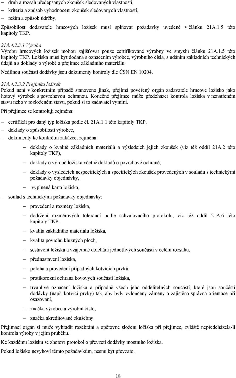 1 Výroba Výrobu hrncových ložisek mohou zajišťovat pouze certifikované výrobny ve smyslu článku 21A.1.5 této kapitoly TKP.