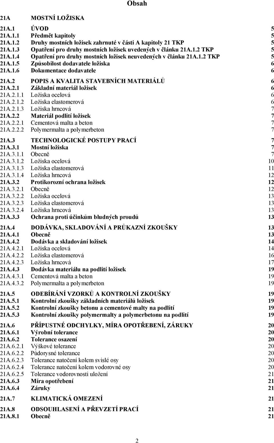 2 POPIS A KVALITA STAVEBNÍCH MATERIÁLŮ 6 21A.2.1 Základní materiál ložisek 6 21A.2.1.1 Ložiska ocelová 6 21A.2.1.2 Ložiska elastomerová 6 21A.2.1.3 Ložiska hrncová 7 21A.2.2 Materiál podlití ložisek 7 21A.