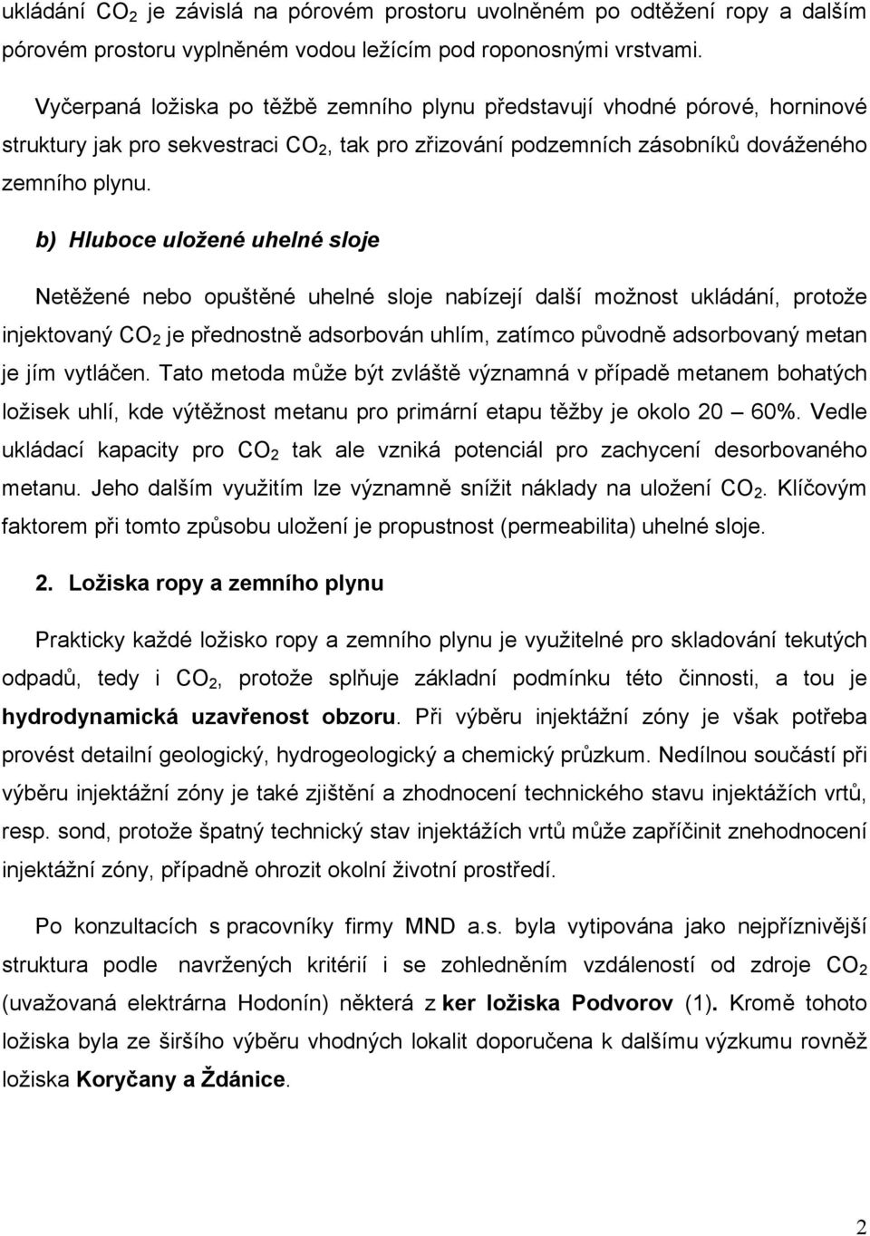 b) Hluboce uložené uhelné sloje Netěžené nebo opuštěné uhelné sloje nabízejí další možnost ukládání, protože injektovaný CO 2 je přednostně adsorbován uhlím, zatímco původně adsorbovaný metan je jím