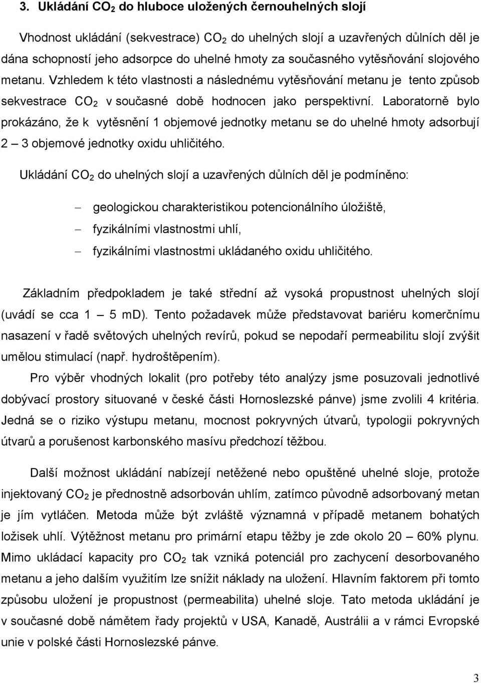 Laboratorně bylo prokázáno, že k vytěsnění 1 objemové jednotky metanu se do uhelné hmoty adsorbují 2 3 objemové jednotky oxidu uhličitého.