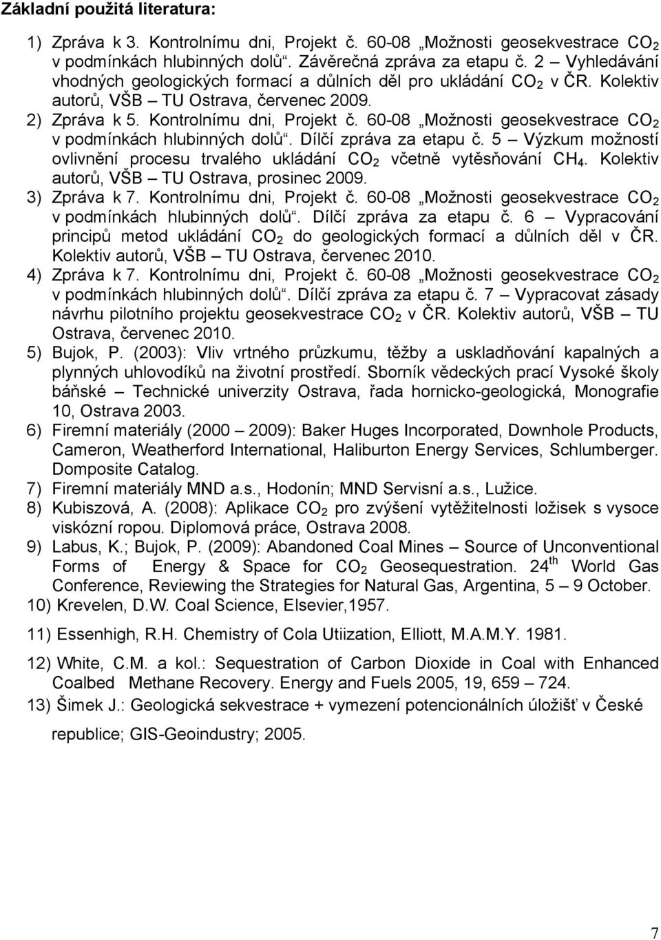 60-08 Možnosti geosekvestrace CO 2 v podmínkách hlubinných dolů. Dílčí zpráva za etapu č. 5 Výzkum možností ovlivnění procesu trvalého ukládání CO 2 včetně vytěsňování CH 4.