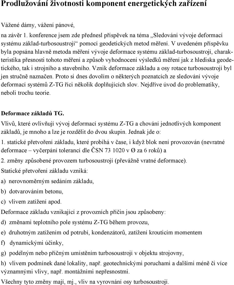 V uvedeném příspěvku byla popsána hlavně metoda měření vývoje deformace systému základ-turbosoustrojí, charakteristika přesnosti tohoto měření a způsob vyhodnocení výsledků měření jak z hlediska