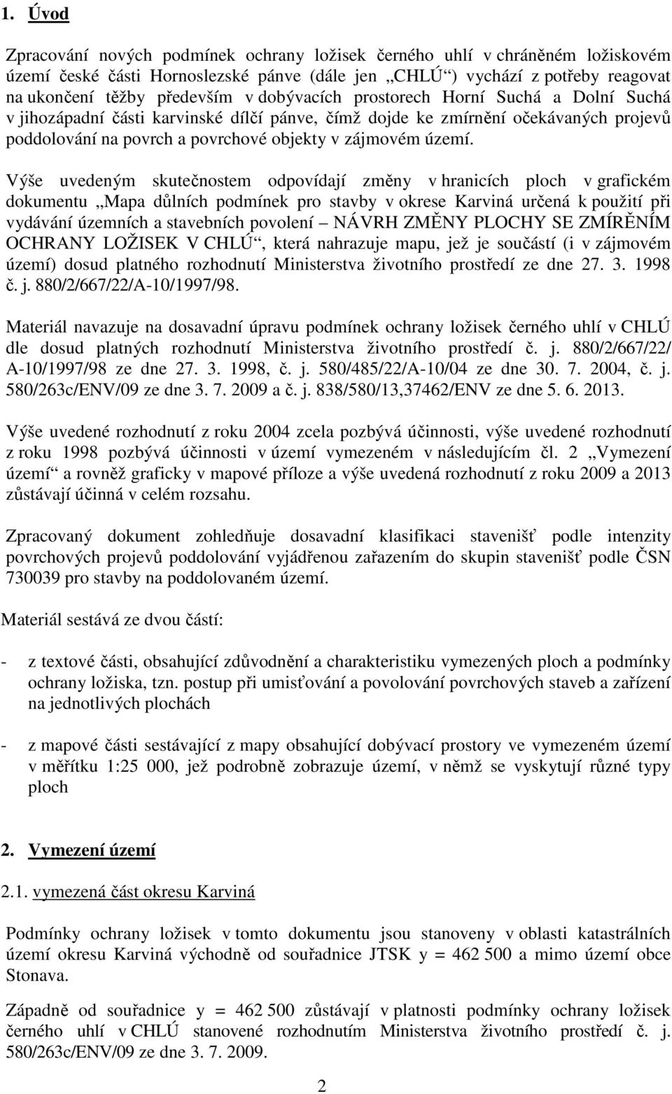 Výše uvedeným skutečnostem odpovídají změny v hranicích ploch v grafickém dokumentu Mapa důlních podmínek pro stavby v okrese Karviná určená k použití při vydávání územních a stavebních povolení