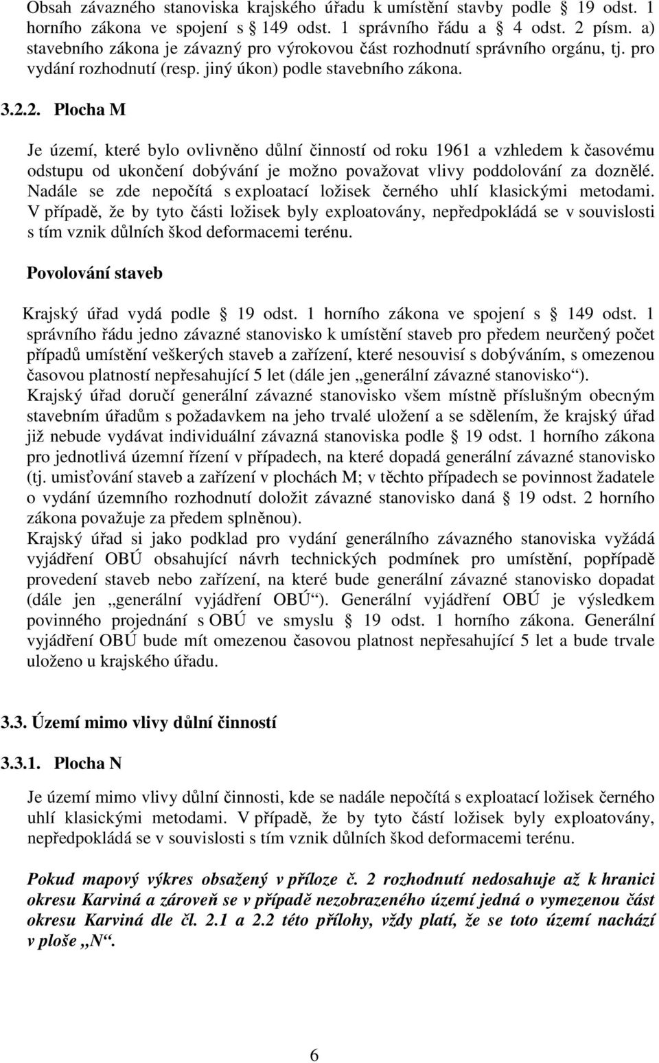 2. Plocha M Je území, které bylo ovlivněno důlní činností od roku 1961 a vzhledem k časovému odstupu od ukončení dobývání je možno považovat vlivy poddolování za doznělé.