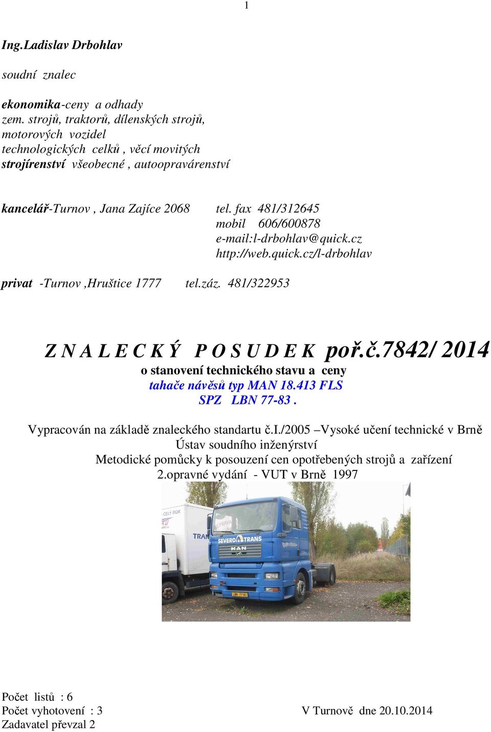 fax 481/312645 mobil 606/600878 e-mail:l-drbohlav@quick.cz http://web.quick.cz/l-drbohlav privat -Turnov,Hruštice 1777 tel.záz. 481/322953 Z N A L E C K Ý P O S U D E K poř.č.