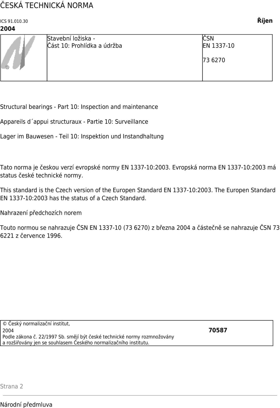 Lager im Bauwesen - Teil 10: Inspektion und Instandhaltung Tato norma je českou verzí evropské normy EN 1337-10:2003. Evropská norma EN 1337-10:2003 má status české technické normy.