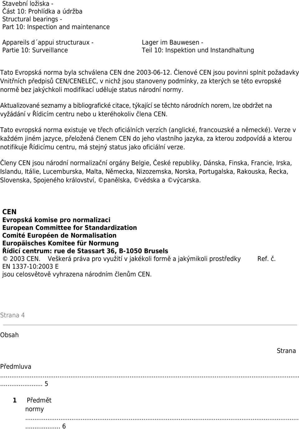 Členové CEN jsou povinni splnit požadavky Vnitřních předpisů CEN/CENELEC, v nichž jsou stanoveny podmínky, za kterých se této evropské normě bez jakýchkoli modifikací uděluje status národní normy.