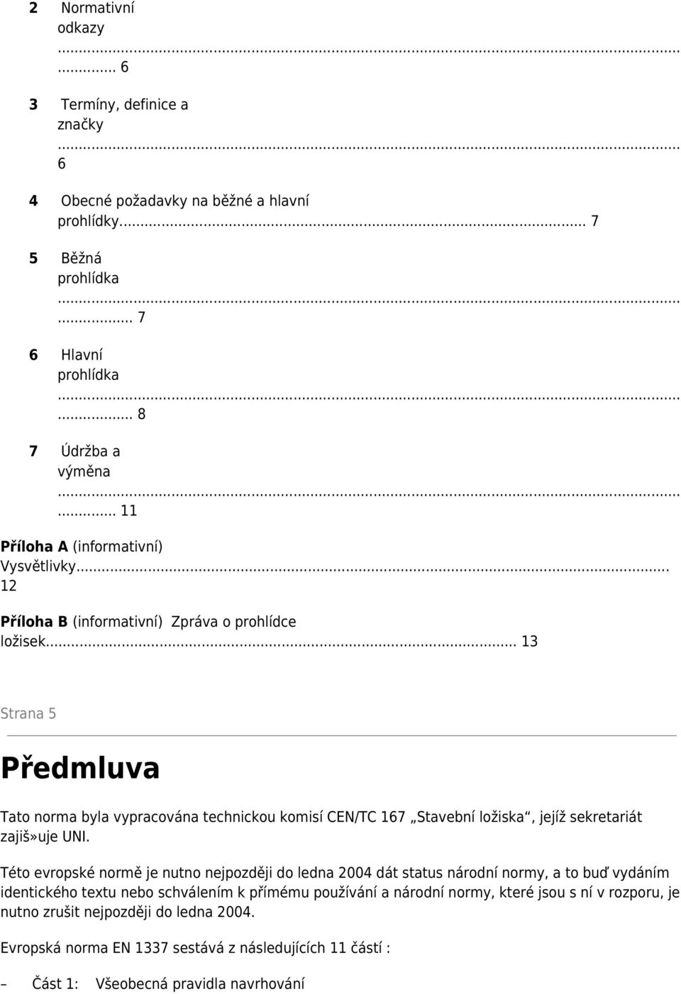 .. 13 Strana 5 Předmluva Tato norma byla vypracována technickou komisí CEN/TC 167 Stavební ložiska, jejíž sekretariát zajiš»uje UNI.