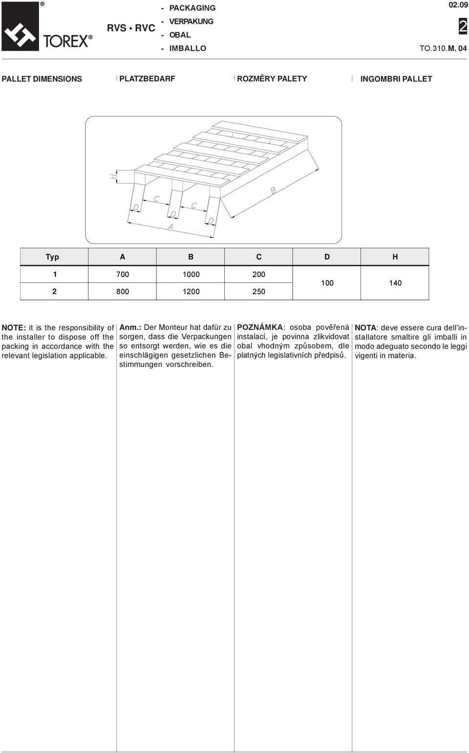 04 PALLET DIMENSIONS PLATZBEDARF ROZMĚRY PALETY INGOMBRI PALLET Typ A B C D H 1 700 1000 00 800 100 50 100 140 NOTE: it is the responsibility of the installer to dispose