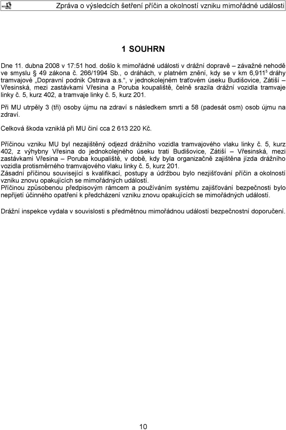 5, kurz 402, a tramvaje linky č. 5, kurz 201. Při MU utrpěly 3 (tři) osoby újmu na zdraví s následkem smrti a 58 (padesát osm) osob újmu na zdraví. Celková škoda vzniklá při MU činí cca 2 613 220 Kč.