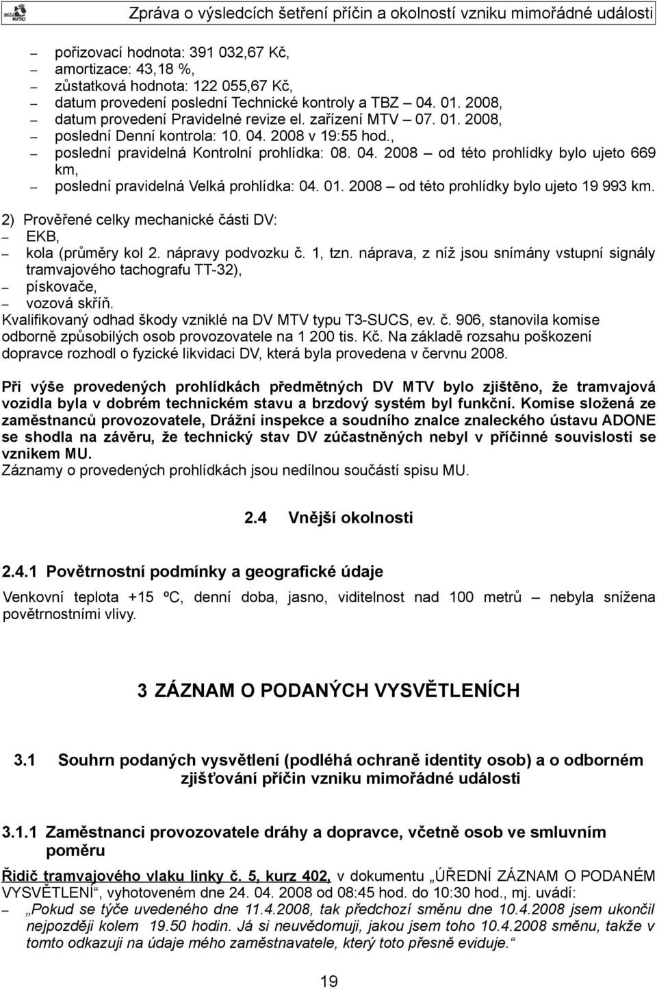 01. 2008 od této prohlídky bylo ujeto 19 993 km. 2) Prověřené celky mechanické části DV: EKB, kola (průměry kol 2. nápravy podvozku č. 1, tzn.