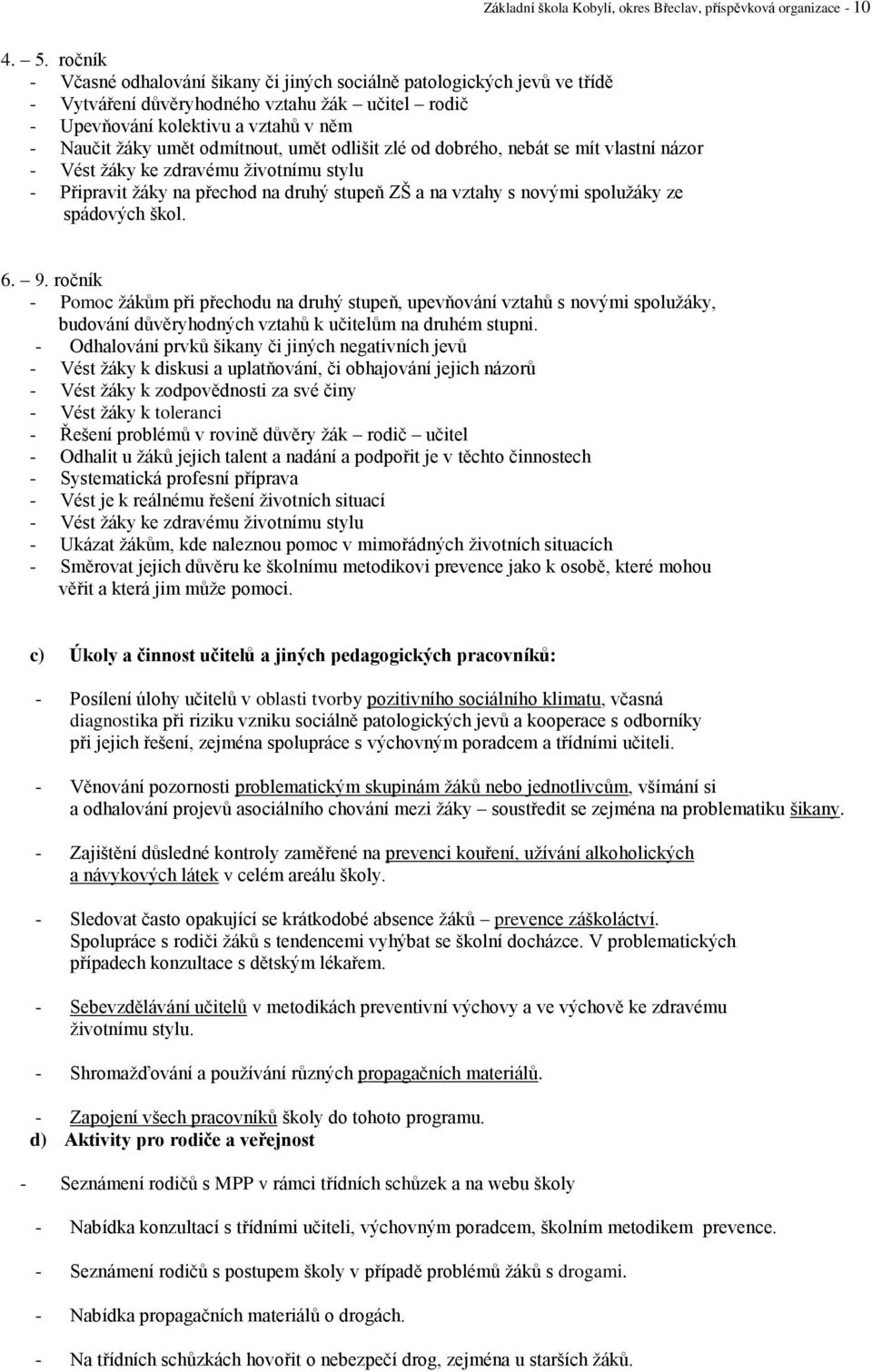 umět odlišit zlé od dobrého, nebát se mít vlastní názor - Vést žáky ke zdravému životnímu stylu - Připravit žáky na přechod na druhý stupeň ZŠ a na vztahy s novými spolužáky ze spádových škol. 6. 9.