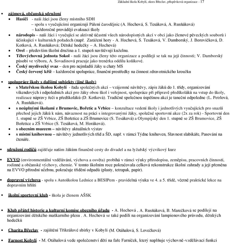 Rusňáková) každoročně provádějí evakuaci školy národopis naši žáci i vyučující se aktivně účastní všech národopisných akcí v obci jako členové pěveckých souborů i účinkující v kulturních pořadech