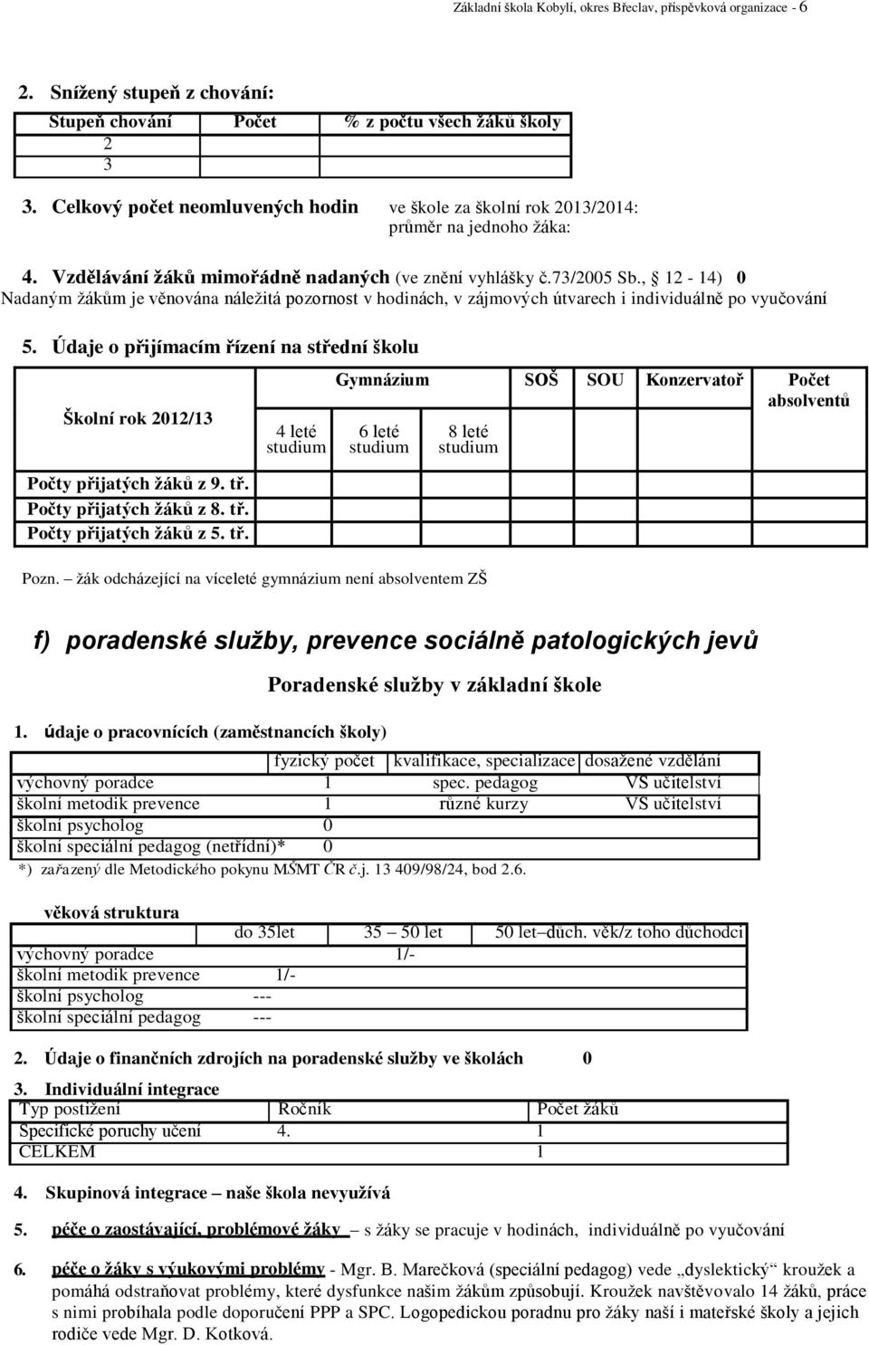 , 12-14) 0 Nadaným žákům je věnována náležitá pozornost v hodinách, v zájmových útvarech i individuálně po vyučování 5.