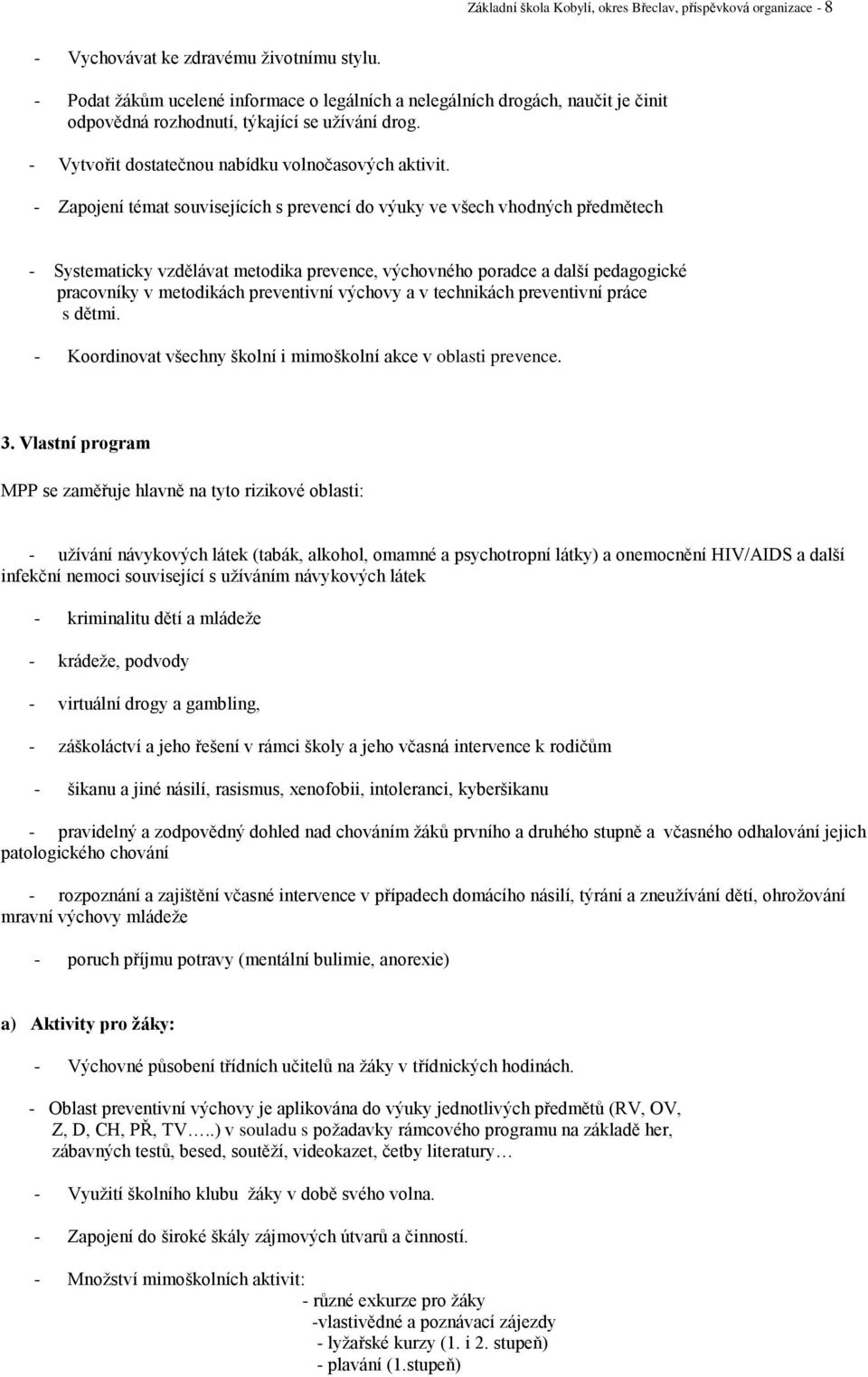 - Zapojení témat souvisejících s prevencí do výuky ve všech vhodných předmětech - Systematicky vzdělávat metodika prevence, výchovného poradce a další pedagogické pracovníky v metodikách preventivní