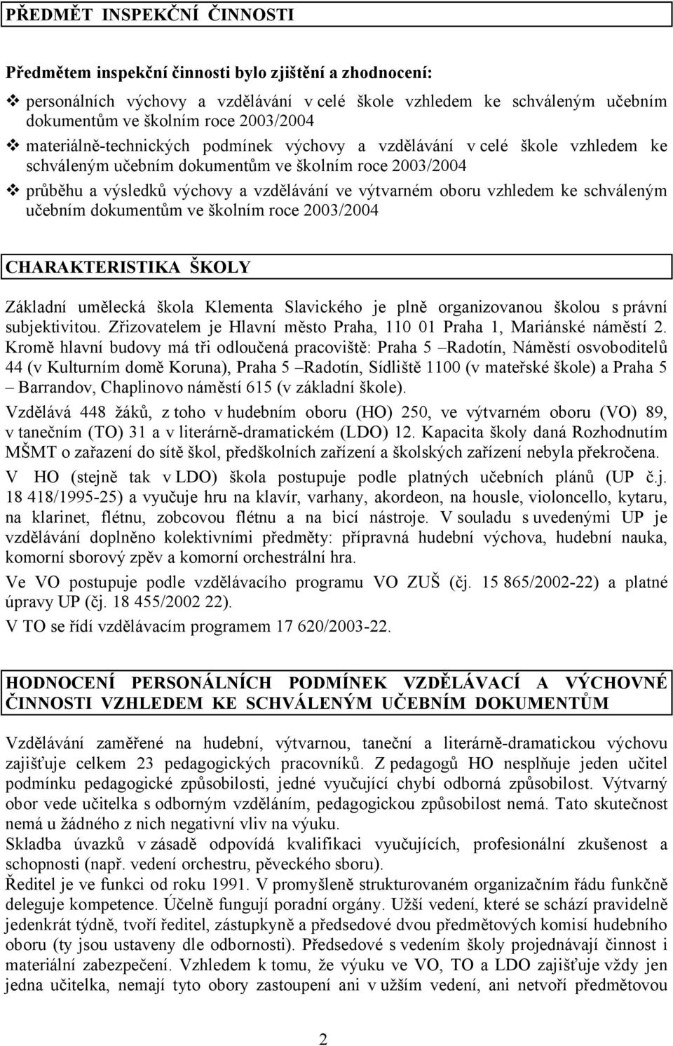 vzhledem ke schváleným učebním dokumentům ve školním roce 2003/2004 CHARAKTERISTIKA ŠKOLY Základní umělecká škola Klementa Slavického je plně organizovanou školou s právní subjektivitou.