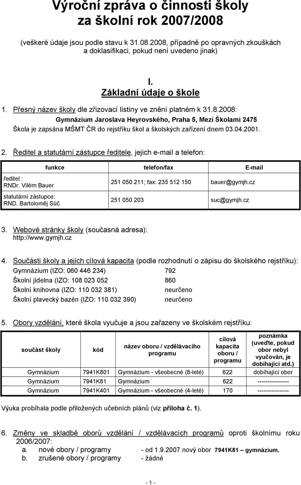 2008: Gymnázium Jaroslava Heyrovského, Praha 5, Mezi Školami 2475 Škola je zapsána MŠMT ČR do rejstříku škol a školských zařízení dnem 03.04.2001. 2. Ředitel a statutární zástupce ředitele, jejich e-mail a telefon: funkce telefon/fax E-mail ředitel : RNDr.