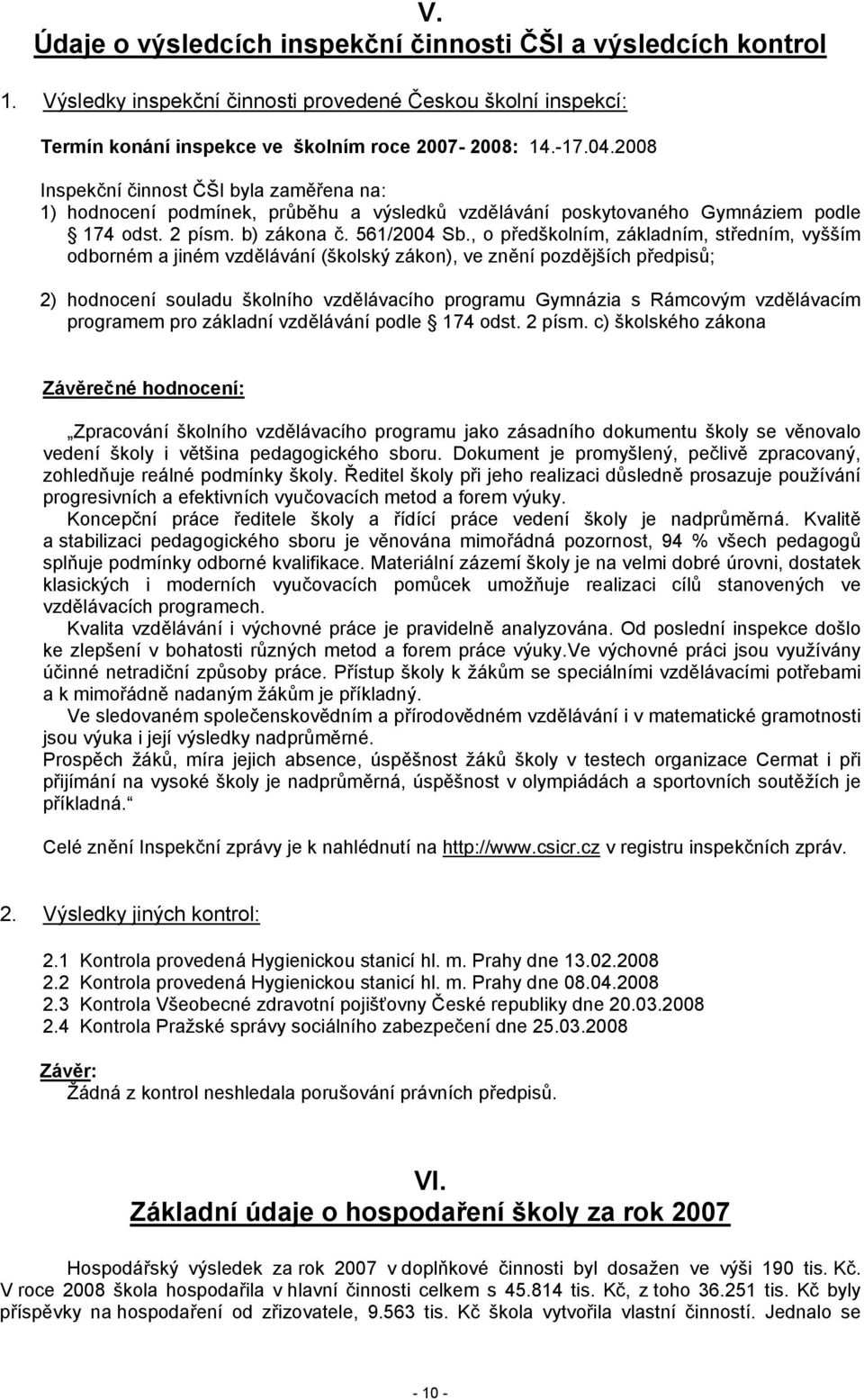 , o předškolním, základním, středním, vyšším odborném a jiném vzdělávání (školský zákon), ve znění pozdějších předpisů; 2) hodnocení souladu školního vzdělávacího programu Gymnázia s Rámcovým