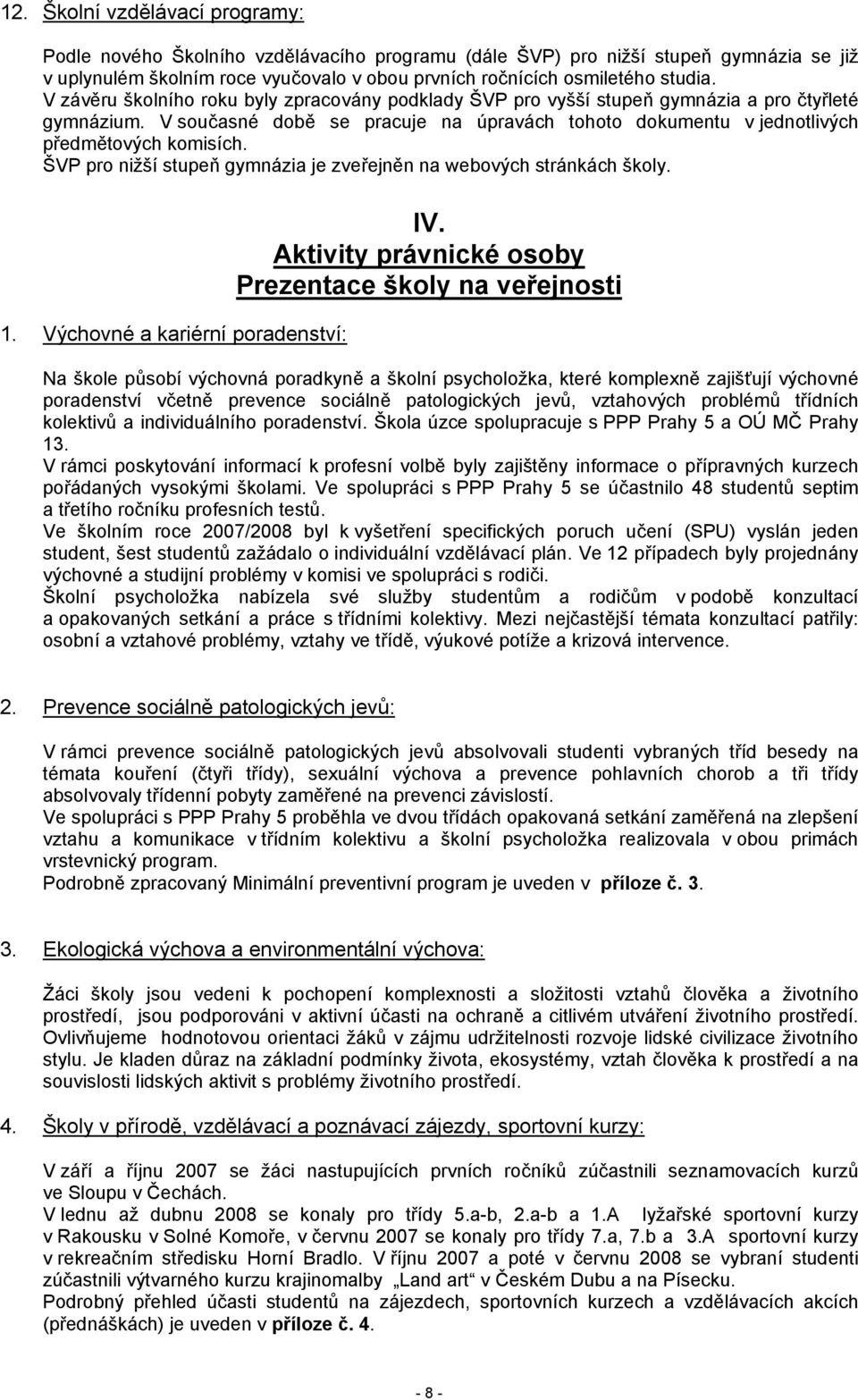 ŠVP pro nižší stupeň gymnázia je zveřejněn na webových stránkách školy. 1. Výchovné a kariérní poradenství: IV.