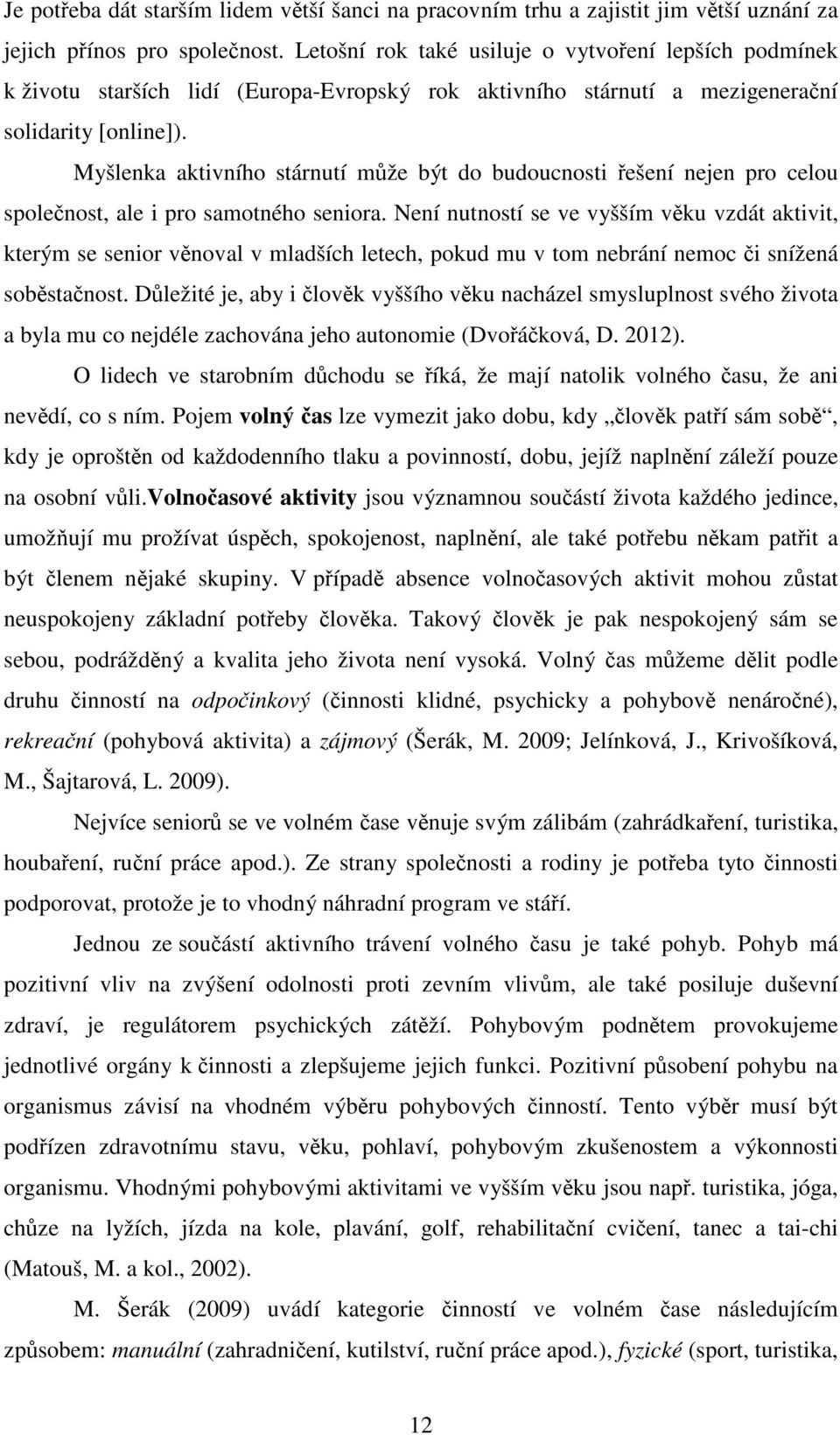 Myšlenka aktivního stárnutí může být do budoucnosti řešení nejen pro celou společnost, ale i pro samotného seniora.