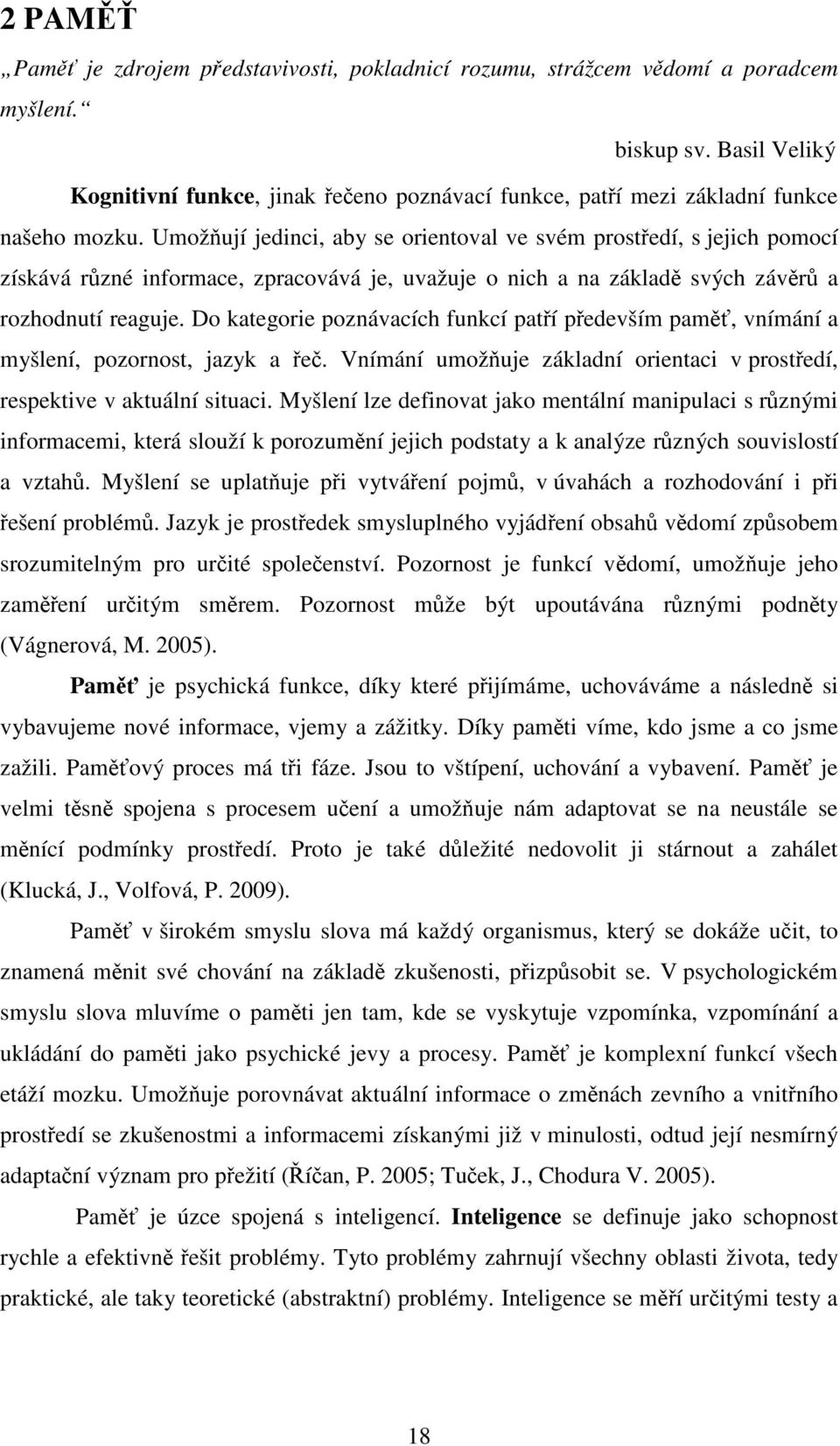 Umožňují jedinci, aby se orientoval ve svém prostředí, s jejich pomocí získává různé informace, zpracovává je, uvažuje o nich a na základě svých závěrů a rozhodnutí reaguje.