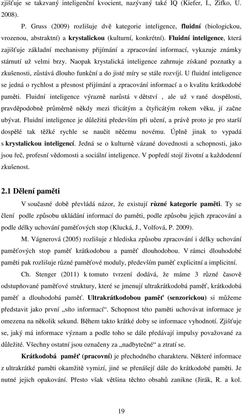 Fluidní inteligence, která zajišťuje základní mechanismy přijímání a zpracování informací, vykazuje známky stárnutí už velmi brzy.