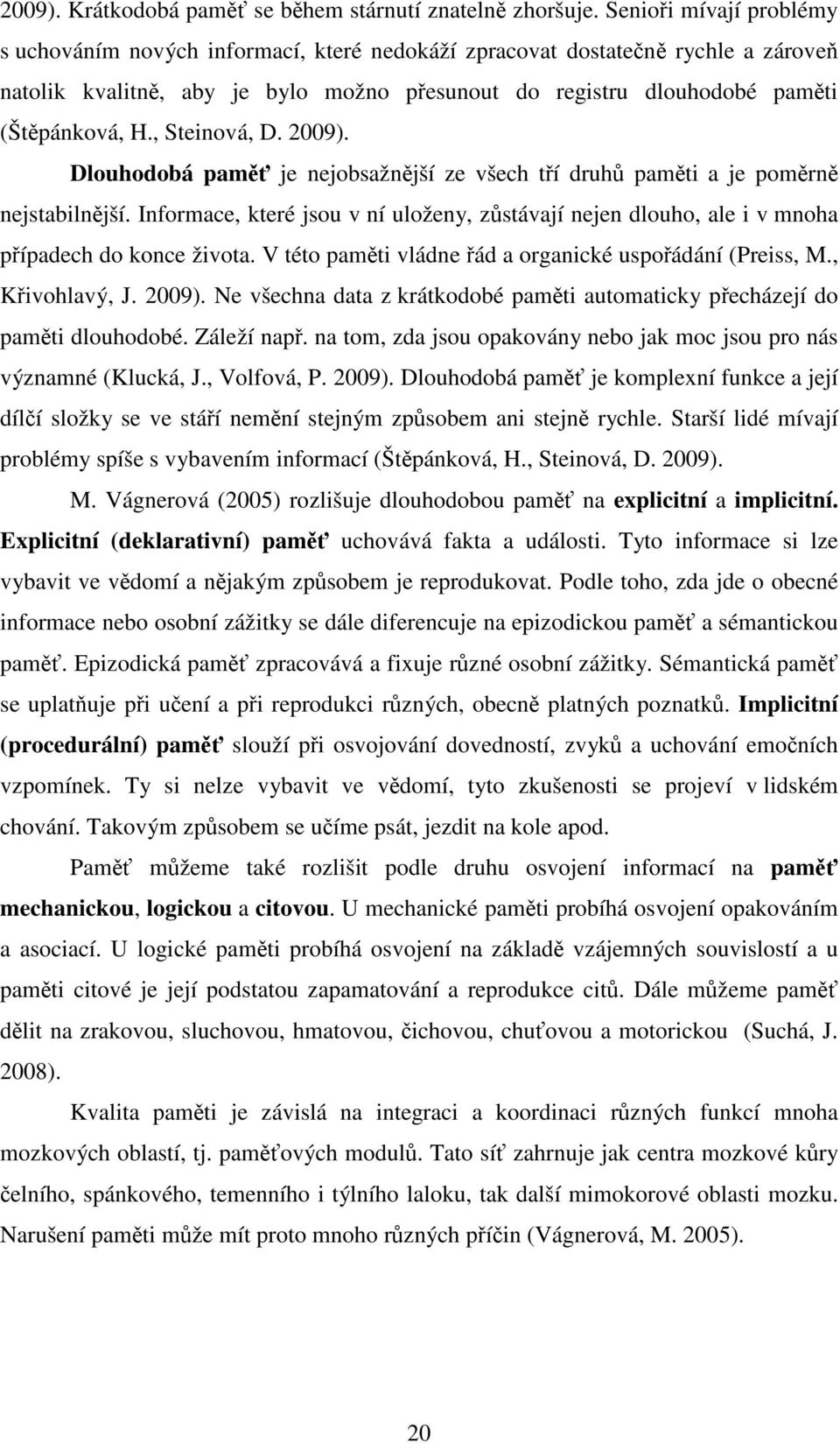 , Steinová, D. 2009). Dlouhodobá paměť je nejobsažnější ze všech tří druhů paměti a je poměrně nejstabilnější.