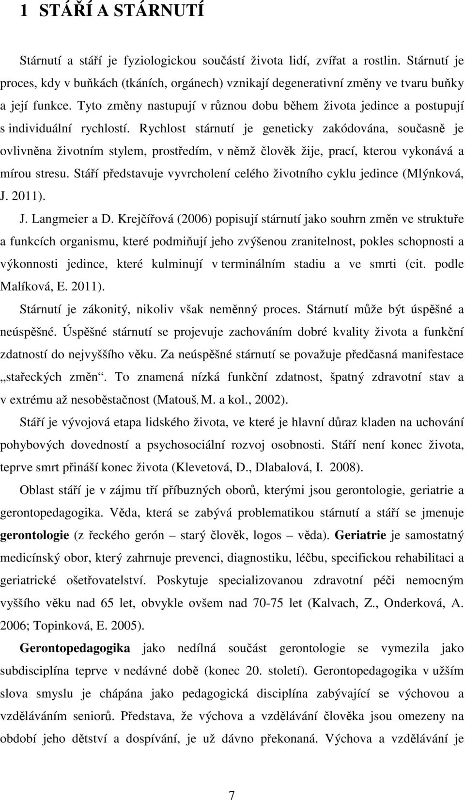 Tyto změny nastupují v různou dobu během života jedince a postupují s individuální rychlostí.