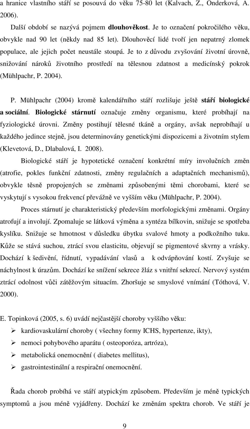 Je to z důvodu zvyšování životní úrovně, snižování nároků životního prostředí na tělesnou zdatnost a medicínský pokrok (Mühlpachr, P.