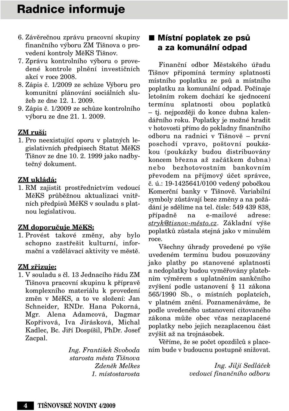 1. 2009. ZM ru í: 1. Pro neexistující oporu v platn ch legislativních pfiedpisech Statut MûKS Ti nov ze dne 10. 2. 1999 jako nadbyteãn dokument. ZM ukládá: 1.