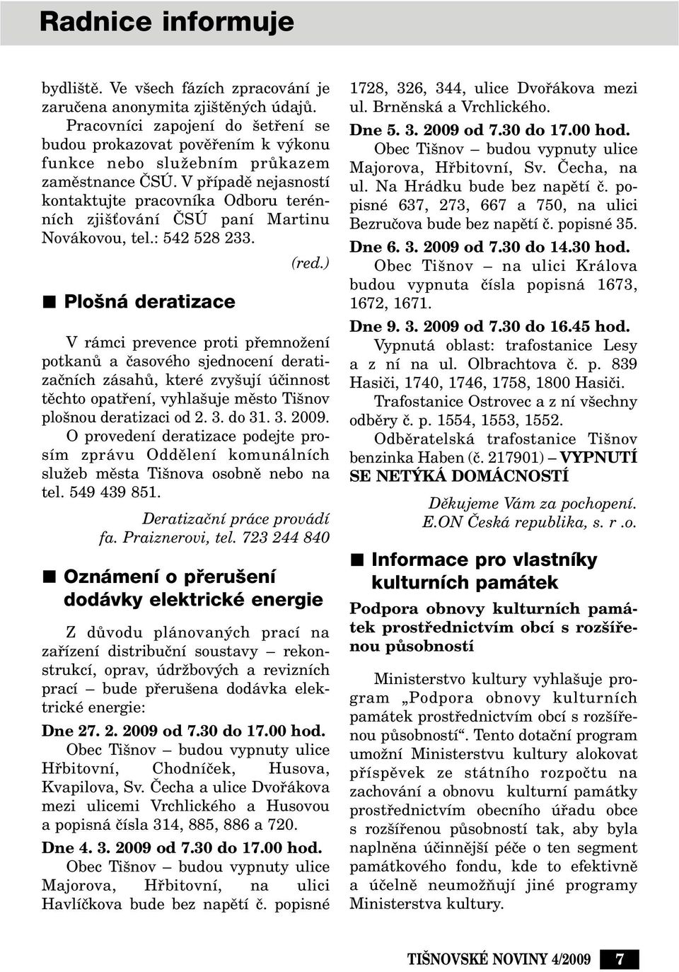 V pfiípadû nejasností kontaktujte pracovníka Odboru terénních zji Èování âsú paní Martinu Novákovou, tel.: 542 528 233. (red.