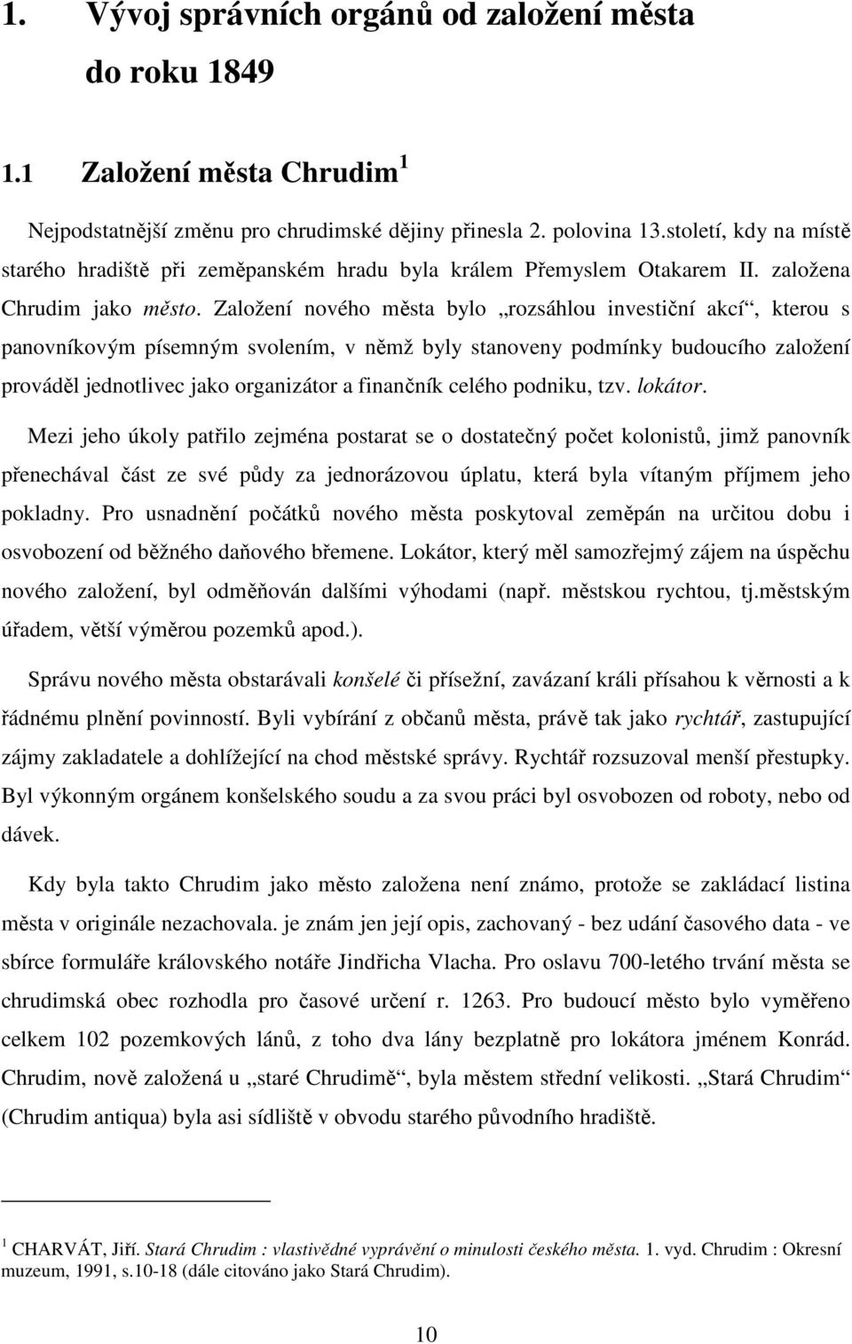 Založení nového města bylo rozsáhlou investiční akcí, kterou s panovníkovým písemným svolením, v němž byly stanoveny podmínky budoucího založení prováděl jednotlivec jako organizátor a finančník