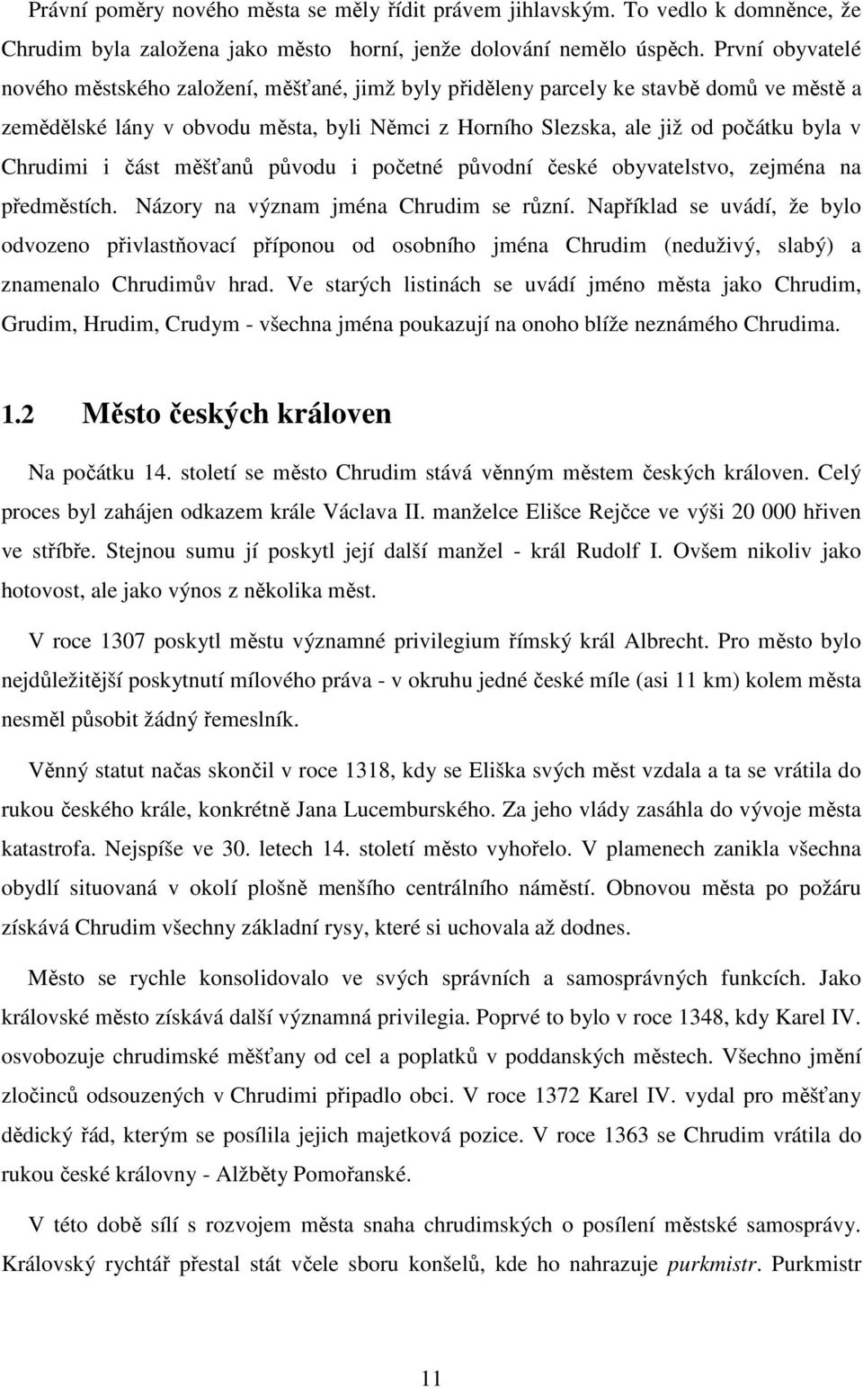 Chrudimi i část měšťanů původu i početné původní české obyvatelstvo, zejména na předměstích. Názory na význam jména Chrudim se různí.