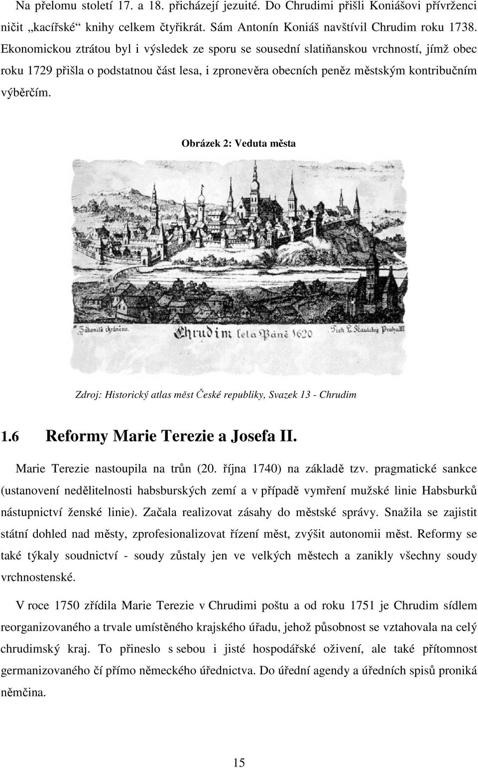 Obrázek 2: Veduta města Zdroj: Historický atlas měst České republiky, Svazek 13 - Chrudim 1.6 Reformy Marie Terezie a Josefa II. Marie Terezie nastoupila na trůn (20. října 1740) na základě tzv.