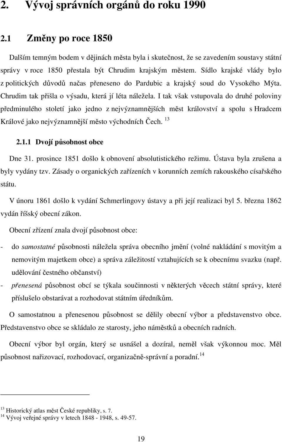 Sídlo krajské vlády bylo z politických důvodů načas přeneseno do Pardubic a krajský soud do Vysokého Mýta. Chrudim tak přišla o výsadu, která jí léta náležela.