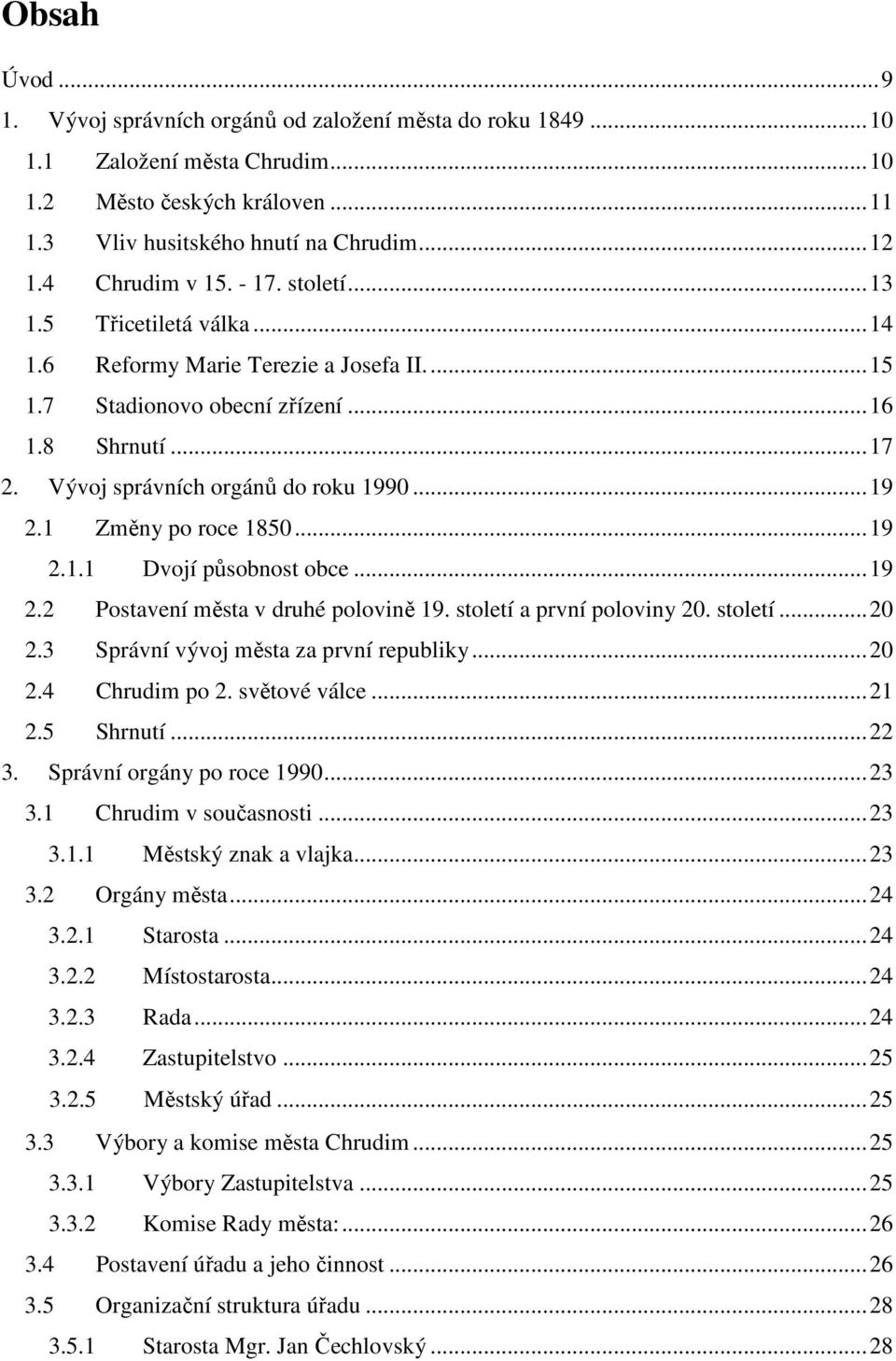 1 Změny po roce 1850...19 2.1.1 Dvojí působnost obce...19 2.2 Postavení města v druhé polovině 19. století a první poloviny 20. století...20 2.3 Správní vývoj města za první republiky...20 2.4 Chrudim po 2.