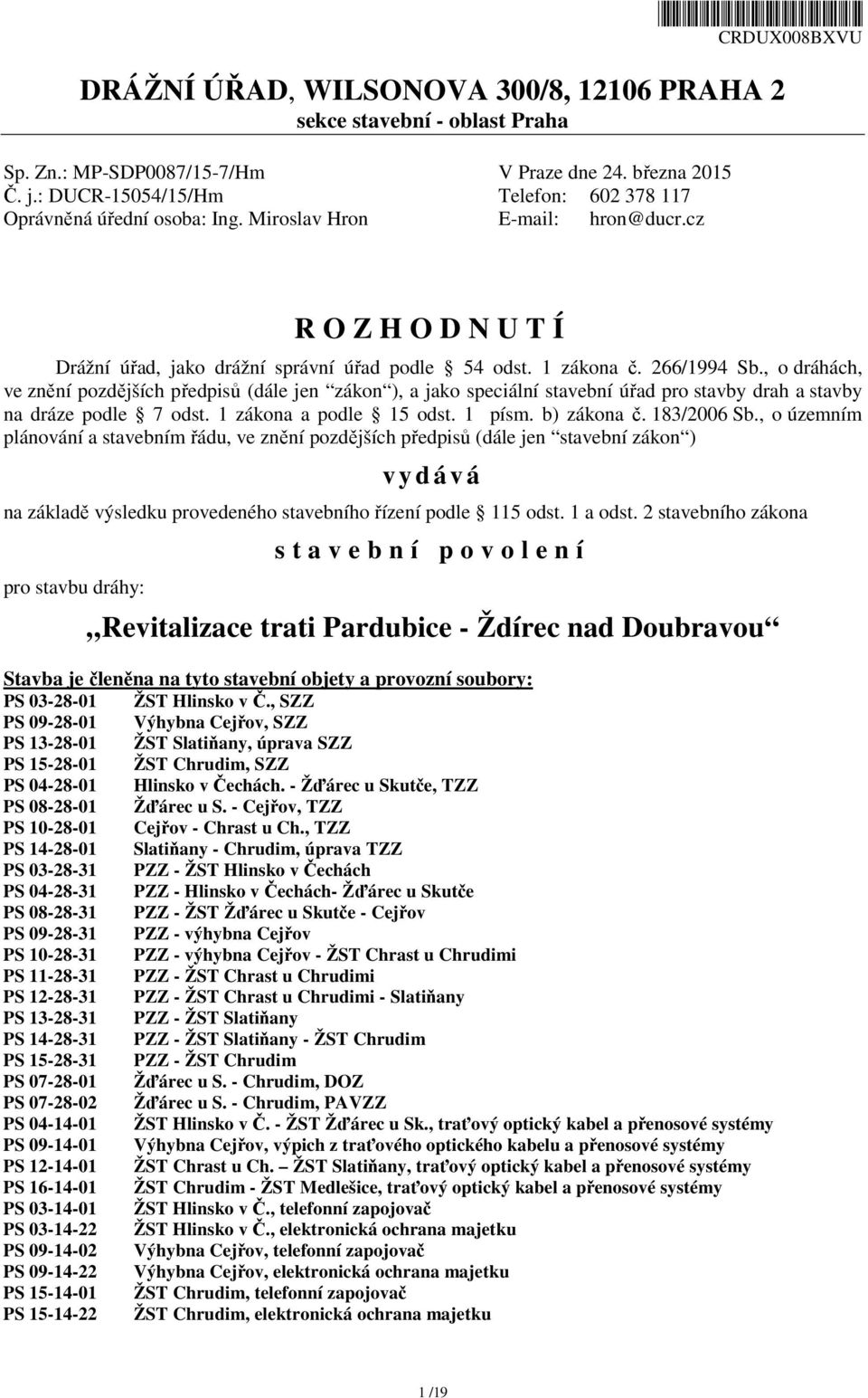 266/1994 Sb., o dráhách, ve znění pozdějších předpisů (dále jen zákon ), a jako speciální stavební úřad pro stavby drah a stavby na dráze podle 7 odst. 1 zákona a podle 15 odst. 1 písm. b) zákona č.