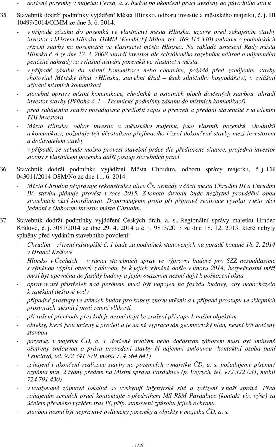 2014: - v případě zásahu do pozemků ve vlastnictví města Hlinska, uzavře před zahájením stavby investor s Městem Hlinsko, OIMM (Kembický Milan, tel: 469 315 340) smlouvu o podmínkách zřízení stavby