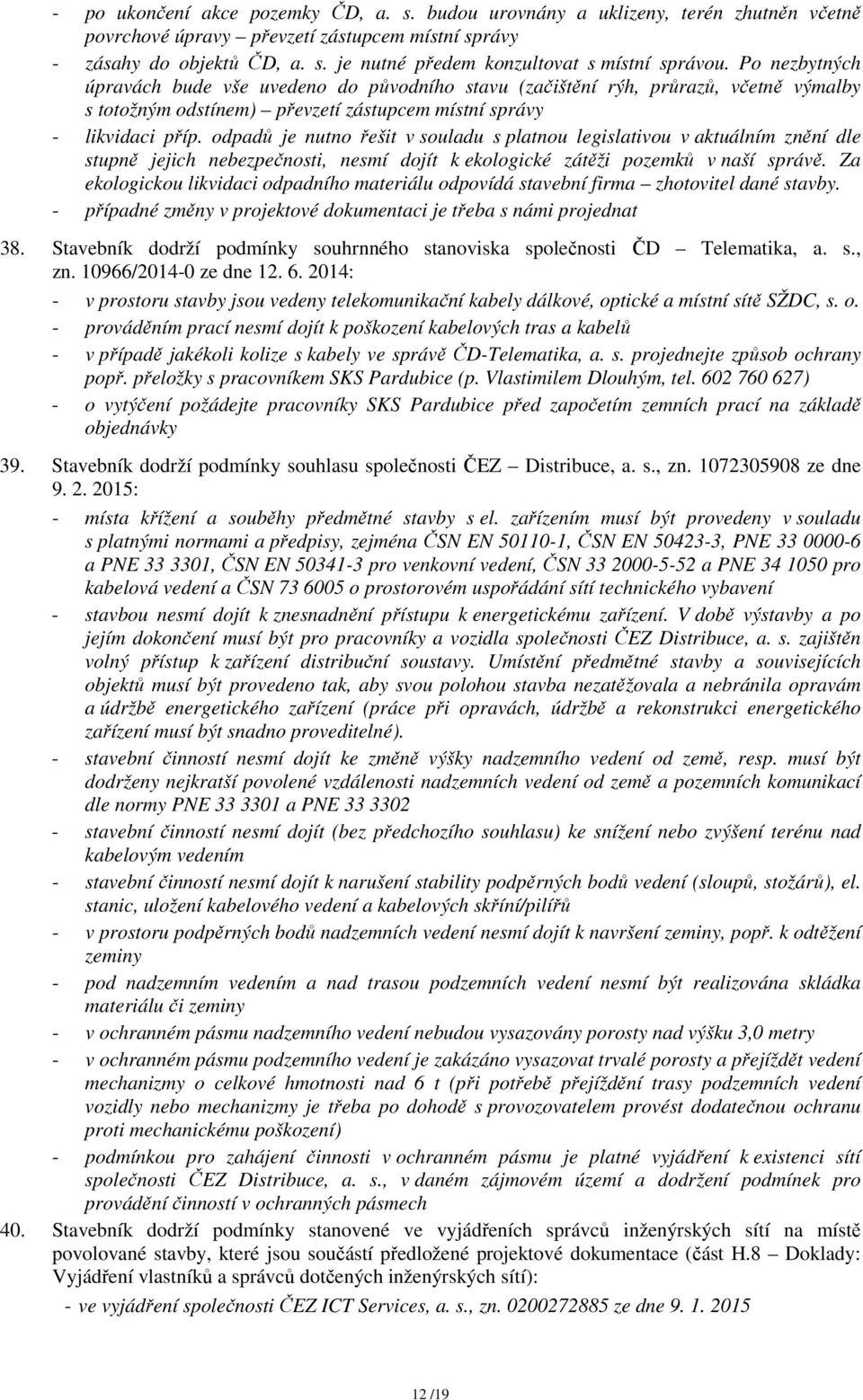 odpadů je nutno řešit v souladu s platnou legislativou v aktuálním znění dle stupně jejich nebezpečnosti, nesmí dojít k ekologické zátěži pozemků v naší správě.