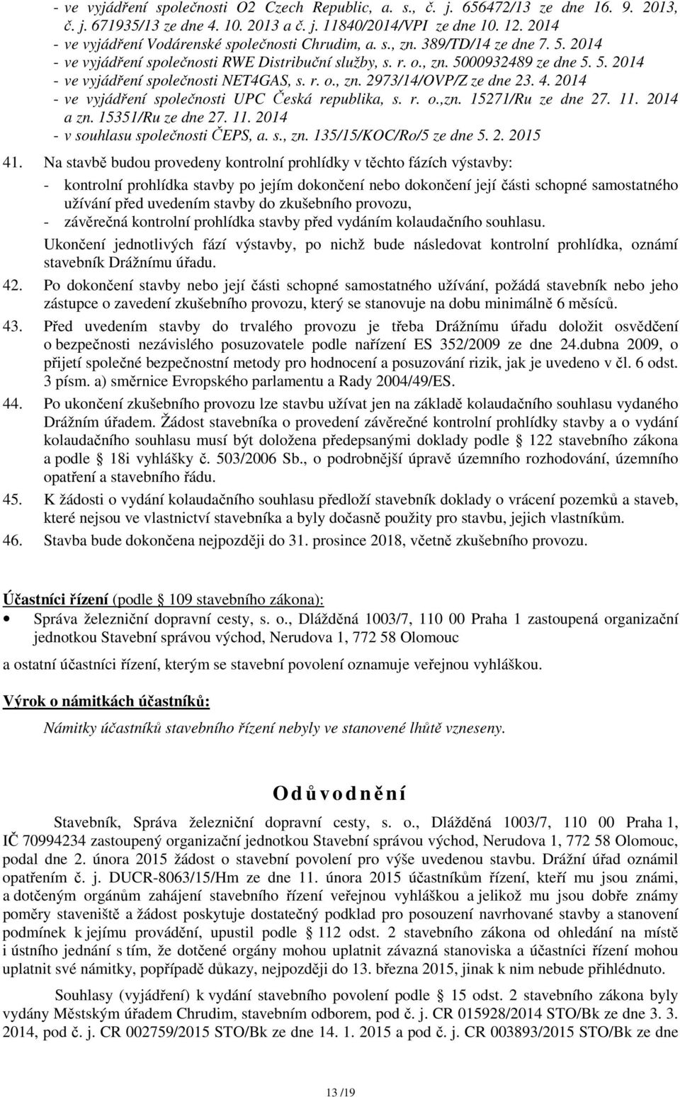 r. o., zn. 2973/14/OVP/Z ze dne 23. 4. 2014 - ve vyjádření společnosti UPC Česká republika, s. r. o.,zn. 15271/Ru ze dne 27. 11. 2014 a zn. 15351/Ru ze dne 27. 11. 2014 - v souhlasu společnosti ČEPS, a.