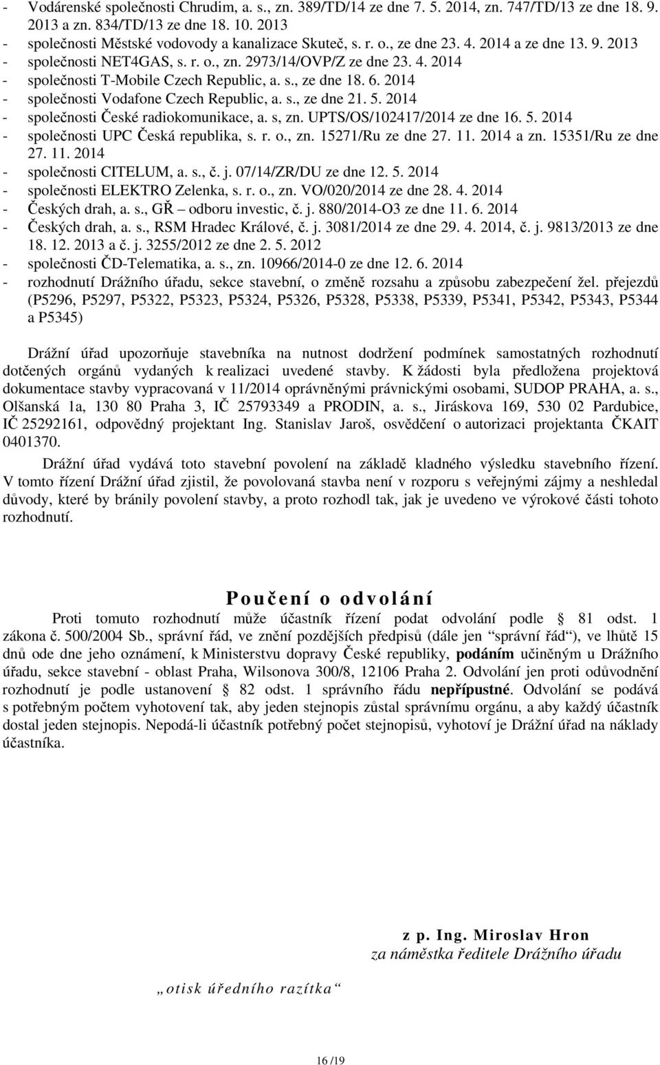 2014 - společnosti Vodafone Czech Republic, a. s., ze dne 21. 5. 2014 - společnosti České radiokomunikace, a. s, zn. UPTS/OS/102417/2014 ze dne 16. 5. 2014 - společnosti UPC Česká republika, s. r. o.