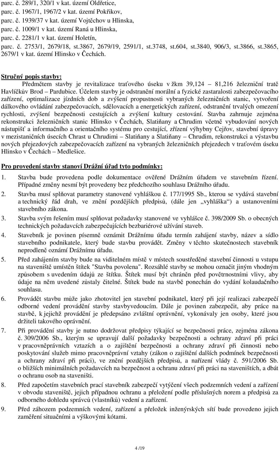 Stručný popis stavby: Předmětem stavby je revitalizace traťového úseku v žkm 39,124 81,216 železniční tratě Havlíčkův Brod Pardubice.